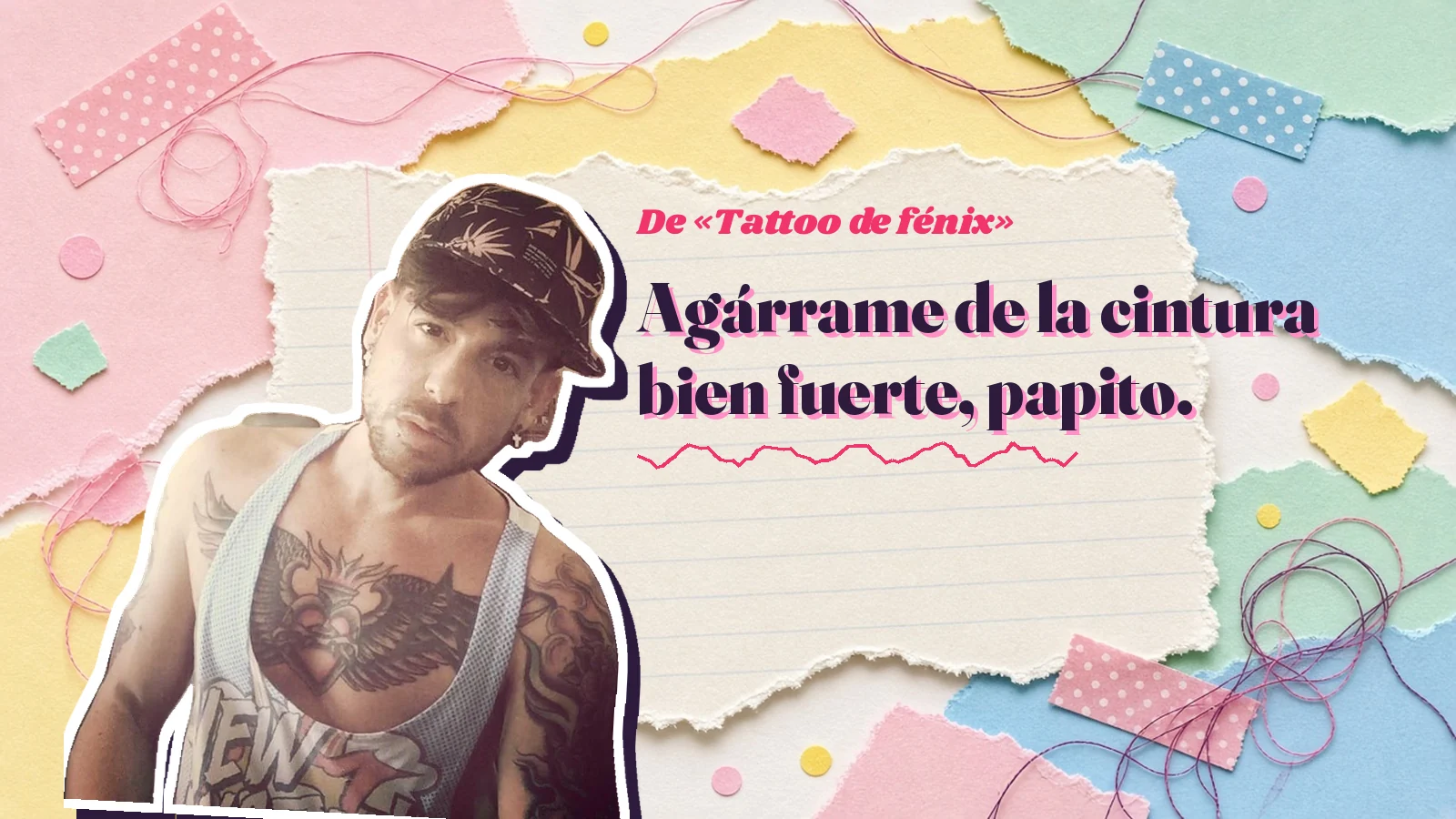 Mike Sain't Louis as a sticker on a notebook page with torn paper, with the Spanish line «Agárrame de la cintura bien fuerte, papito.» from «Tattoo de fénix»