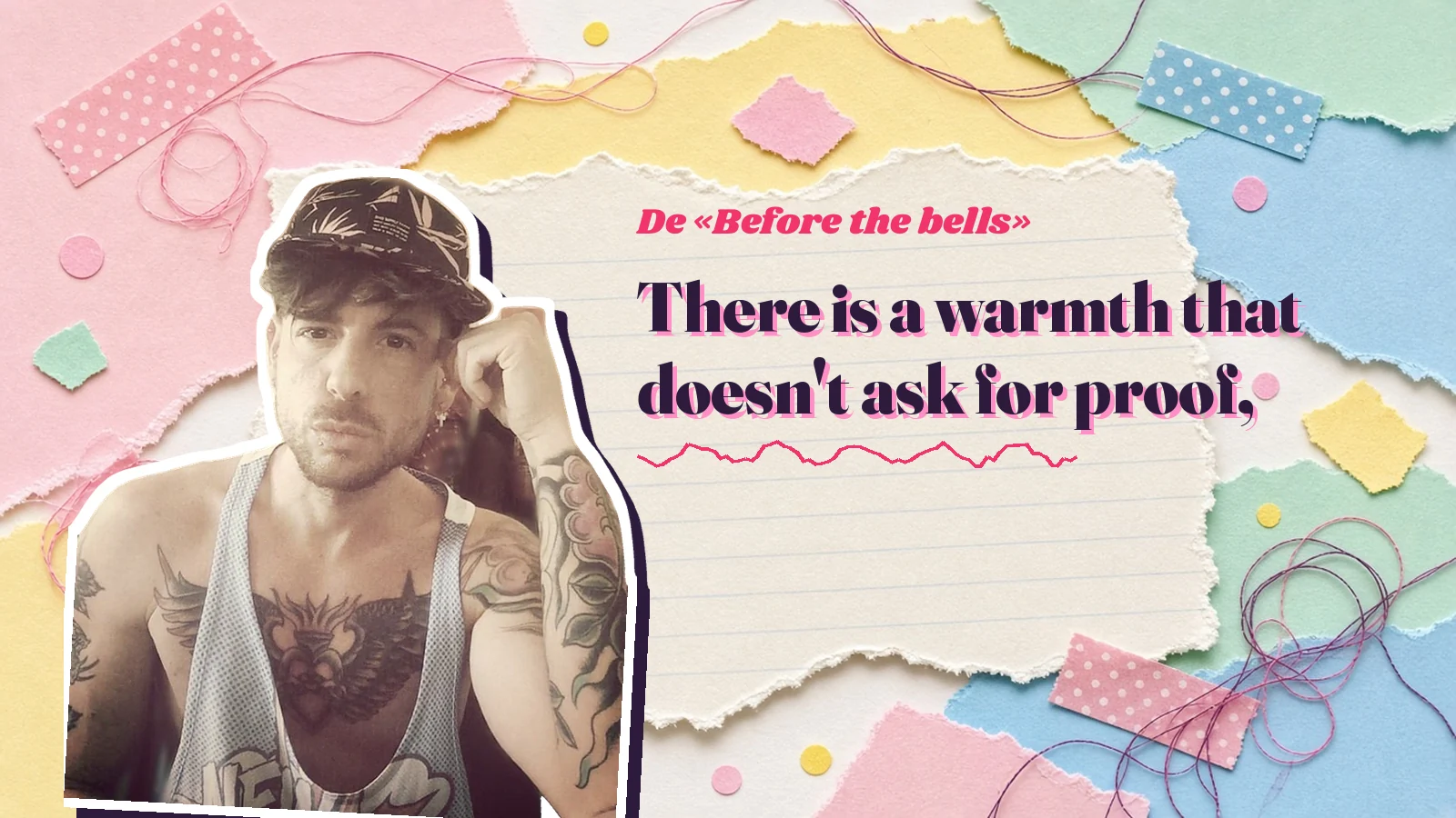Mike Sain't Louis como pegatina sobre una página de cuaderno con papeles rasgados, con el verso «There is a warmth that doesn't ask for proof,» de «Before the bells»