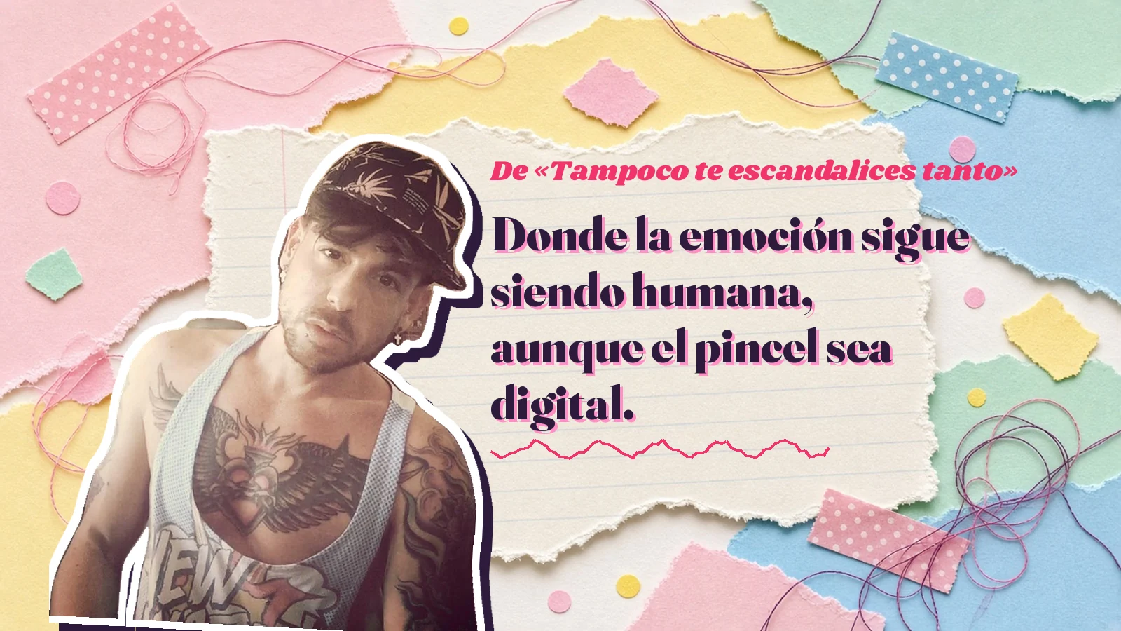 Mike Sain't Louis como pegatina sobre una página de cuaderno con papeles rasgados, con el verso «Donde la emoción sigue siendo humana, aunque el pincel sea digital.» de «Tampoco te escandalices tanto»