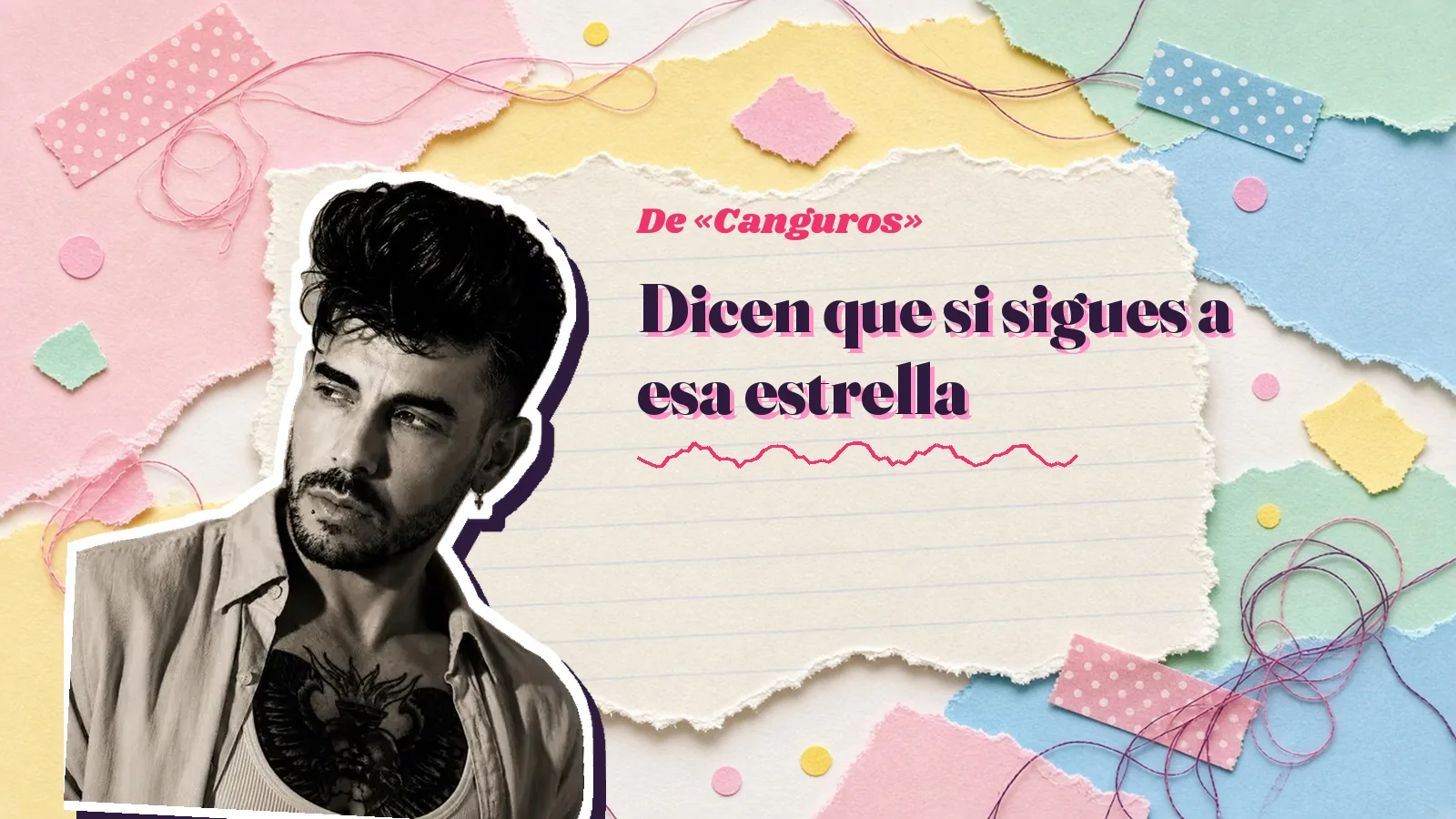 Mike Sain't Louis en blanco y negro como pegatina sobre una página de cuaderno con papeles rasgados, con el verso «Dicen que si sigues a esa estrella» de «Canguros»