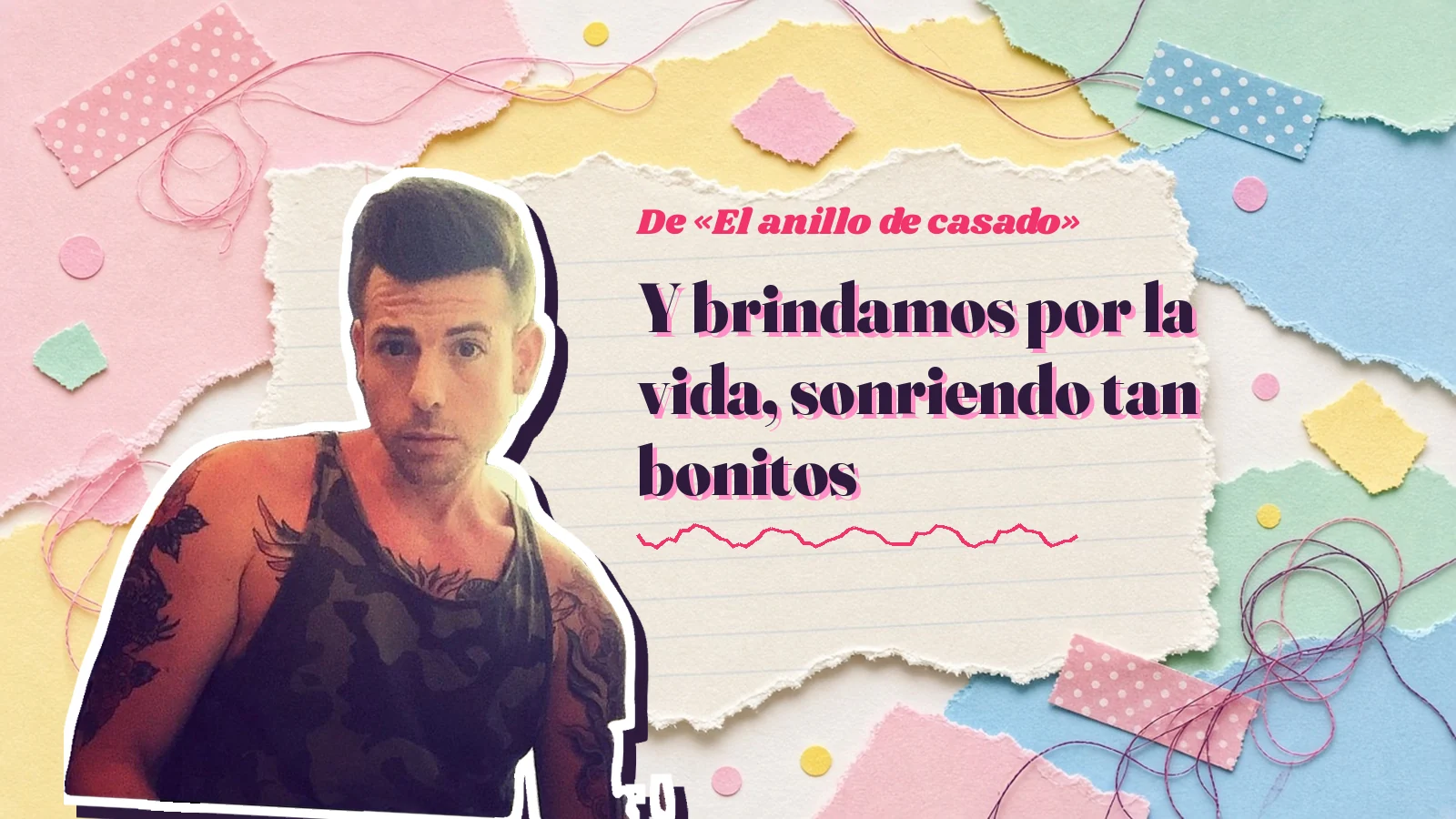 Mike Sain't Louis como pegatina sobre una página de cuaderno con papeles rasgados, con el verso «Y brindamos por la vida, sonriendo tan bonitos» de «El anillo de casado»
