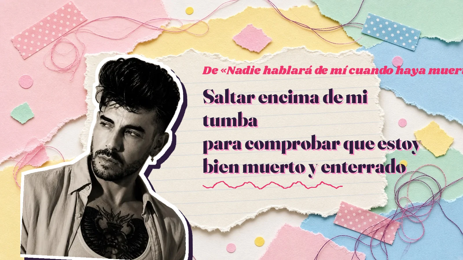 Mike Sain't Louis como pegatina sobre una página de cuaderno con papeles rasgados, con el verso «Saltar encima de mi tumba para comprobar que estoy bien muerto y enterrado» de «Nadie hablará de mí cuando haya muerto»