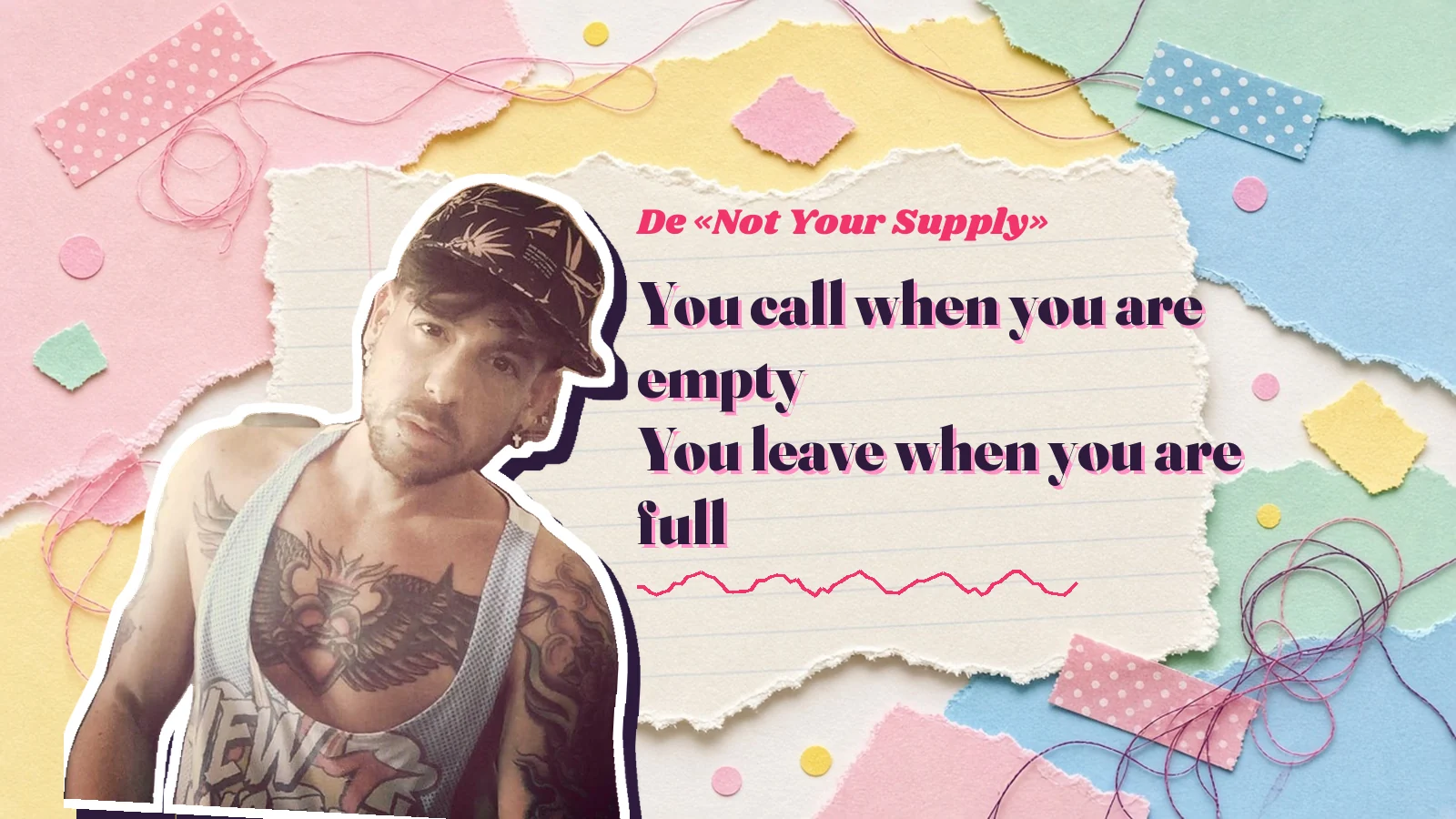 Mike Sain't Louis como pegatina sobre una página de cuaderno con papeles rasgados, con el verso «You call when you are empty You leave when you are full» de «Not Your Supply»