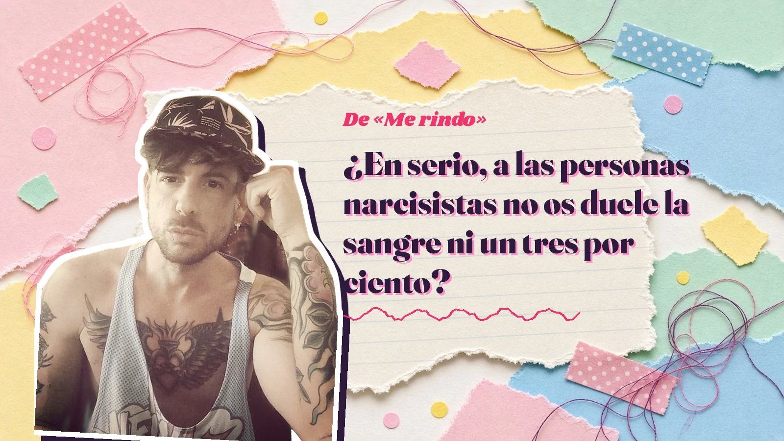 Mike Sain't Louis como pegatina sobre una página de cuaderno con papeles rasgados, con el verso «¿En serio, a las personas narcisistas no os duele la sangre ni un tres por ciento?» de «Me rindo»