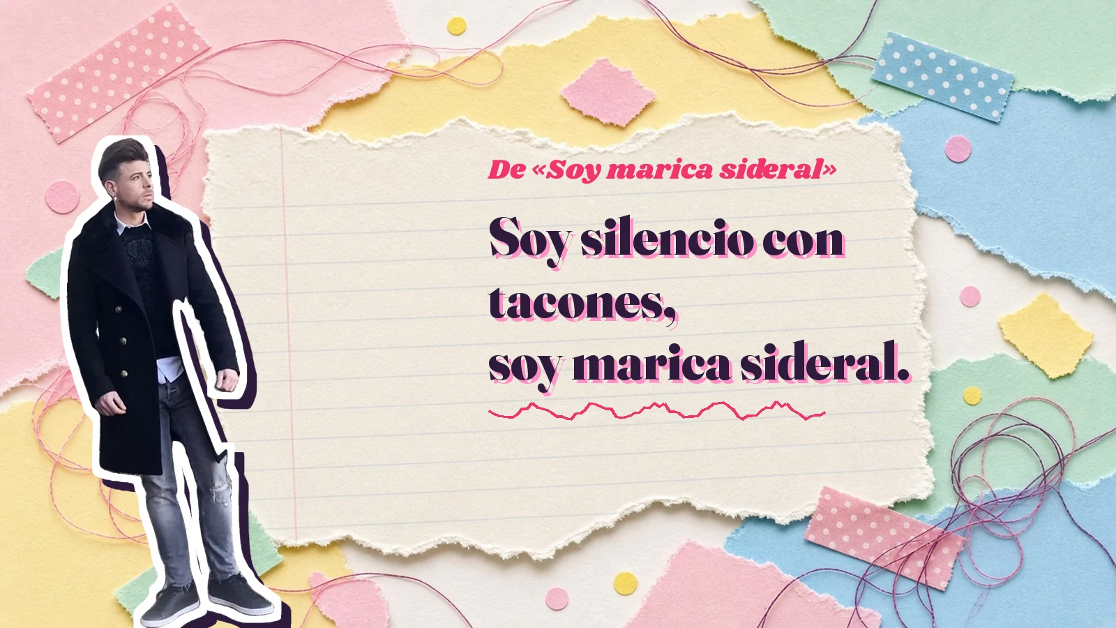 Mike Sain't Louis como pegatina sobre una página de cuaderno con papeles rasgados, con el verso «Soy silencio con tacones, soy marica sideral.» de «Soy marica sideral»
