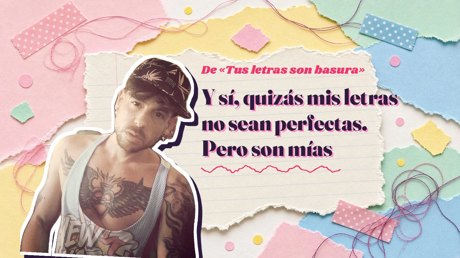 Mike Sain't Louis como pegatina sobre una página de cuaderno con papeles rasgados, con el verso «Y sí, quizás mis letras no sean perfectas. Pero son mías» de «Tus letras son basura»