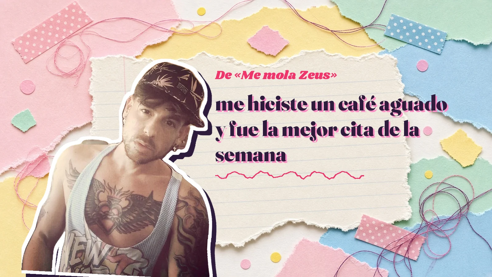 Mike Sain't Louis como pegatina sobre una página de cuaderno con papeles rasgados, con el verso «me hiciste un café aguado y fue la mejor cita de la semana» de «Me mola Zeus»