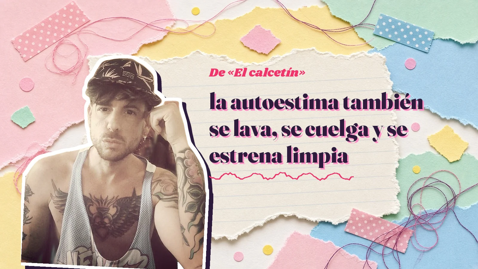 Mike Sain't Louis como pegatina sobre una página de cuaderno con papeles rasgados, con la frase «la autoestima también se lava, se cuelga y se estrena limpia» de la presentación de «El calcetín»