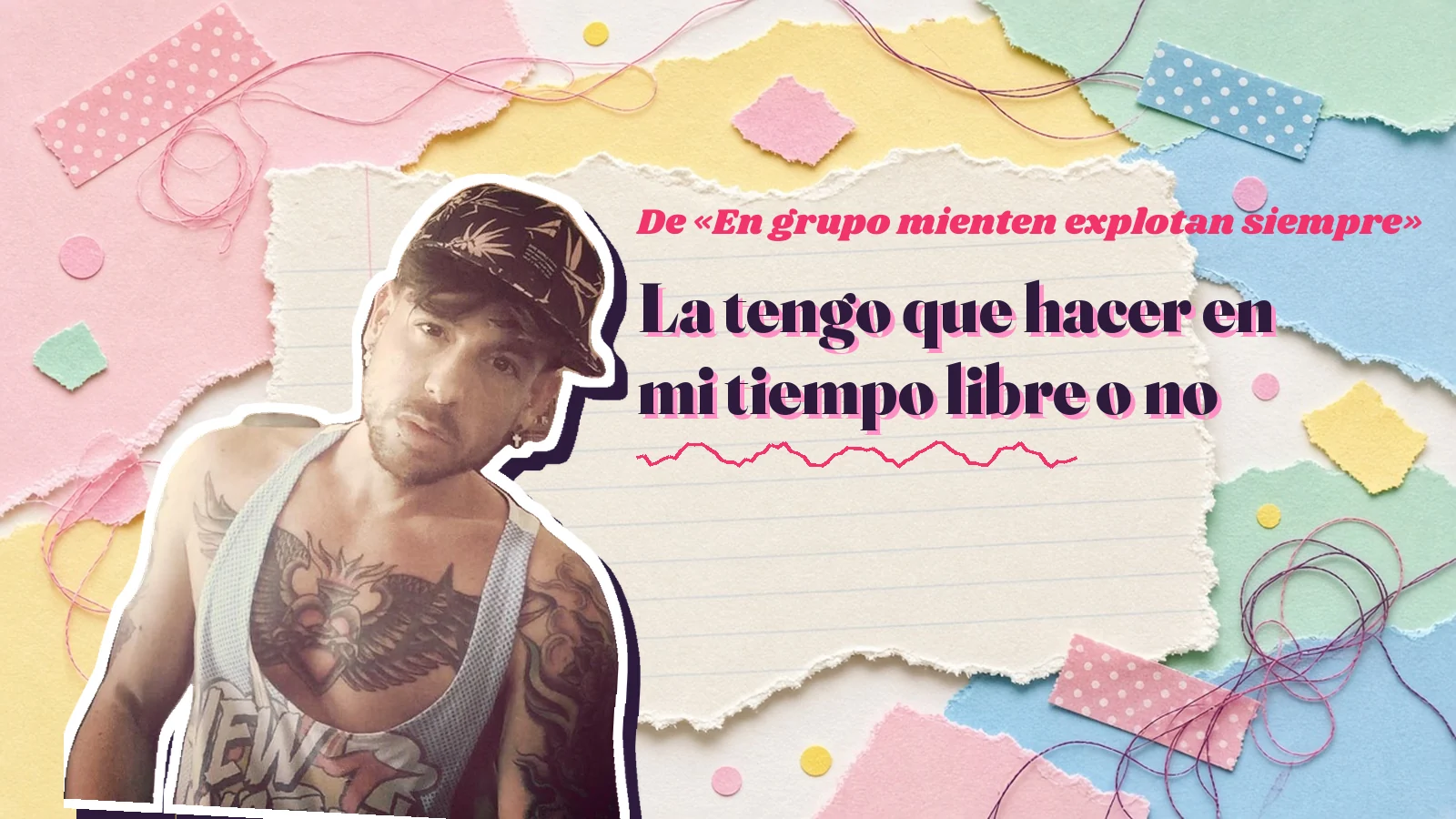 Mike Sain't Louis como pegatina sobre una página de cuaderno con papeles rasgados, con el verso «La tengo que hacer en mi tiempo libre o no» de «En grupo mienten explotan siempre»