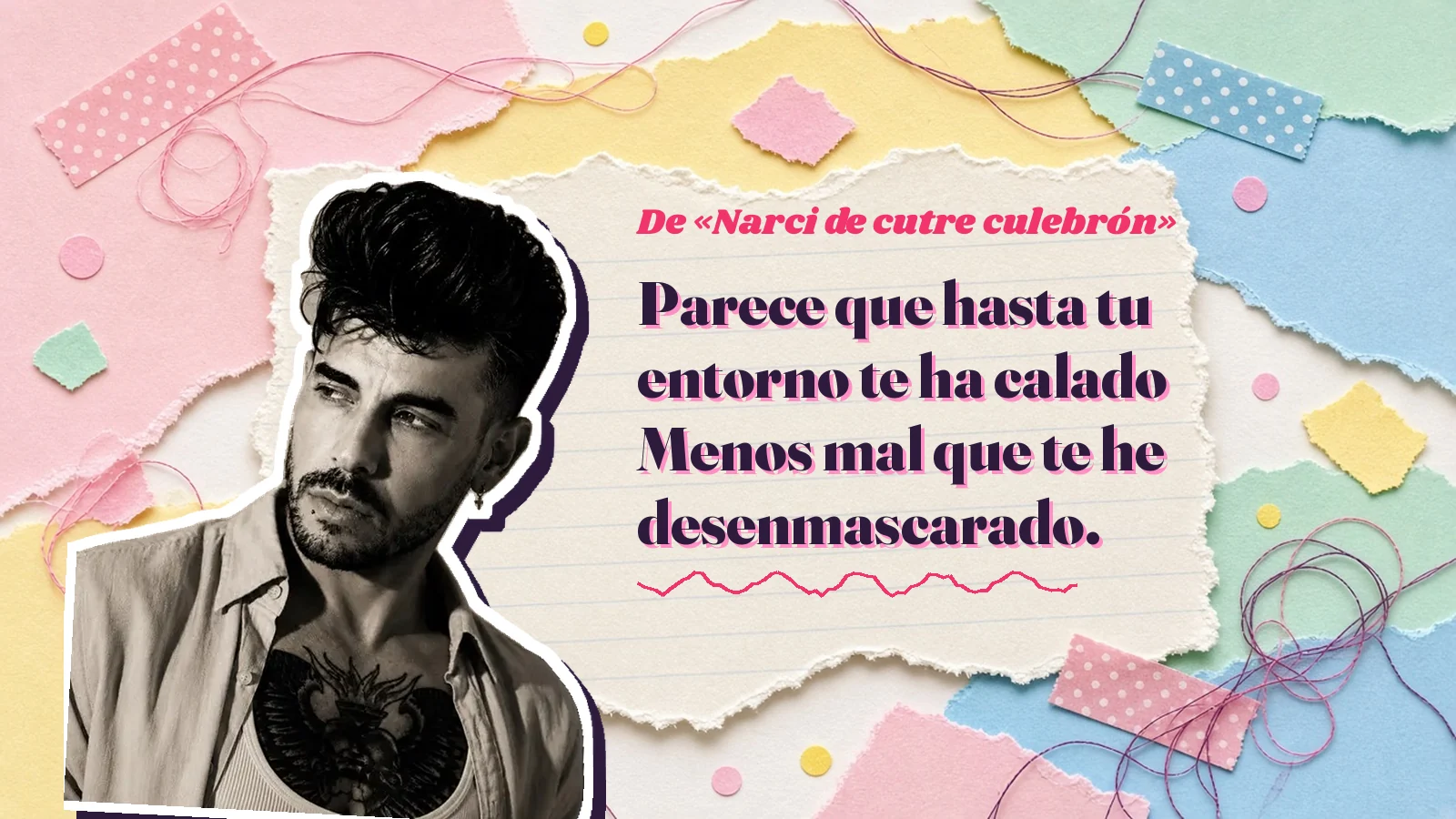 Mike Sain't Louis como pegatina sobre una página de cuaderno con papeles rasgados, con el verso «Parece que hasta tu entorno te ha calado Menos mal que te he desenmascarado.» de «Narci de cutre culebrón»