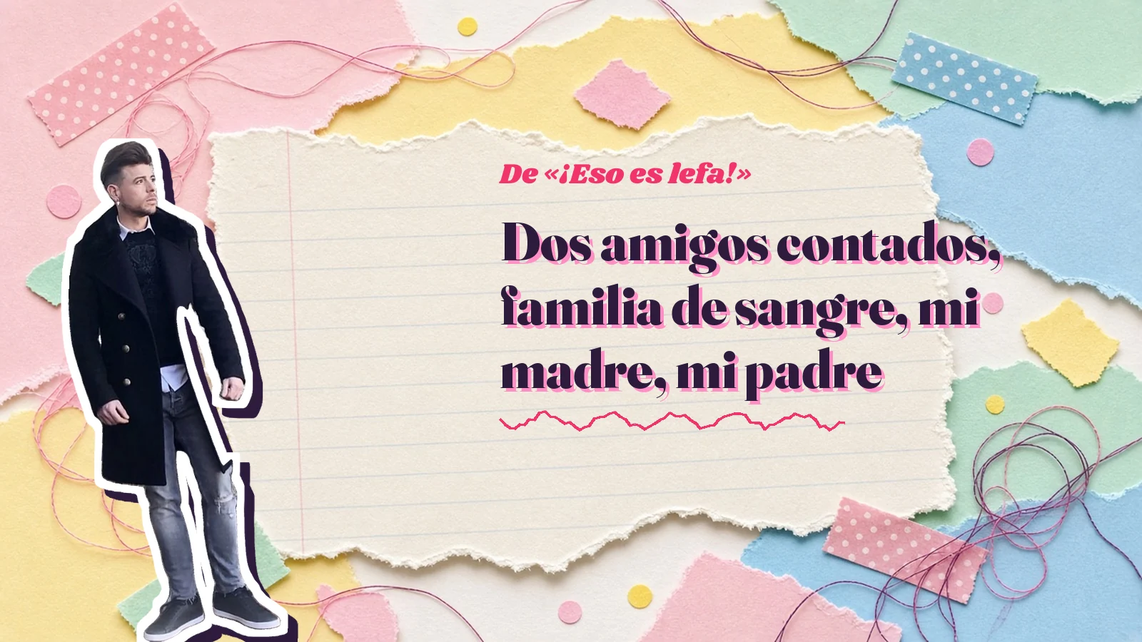 Mike Sain't Louis como pegatina sobre una página de cuaderno con papeles rasgados, con el verso «Dos amigos contados, familia de sangre, mi madre, mi padre» de «¡Eso es lefa!»