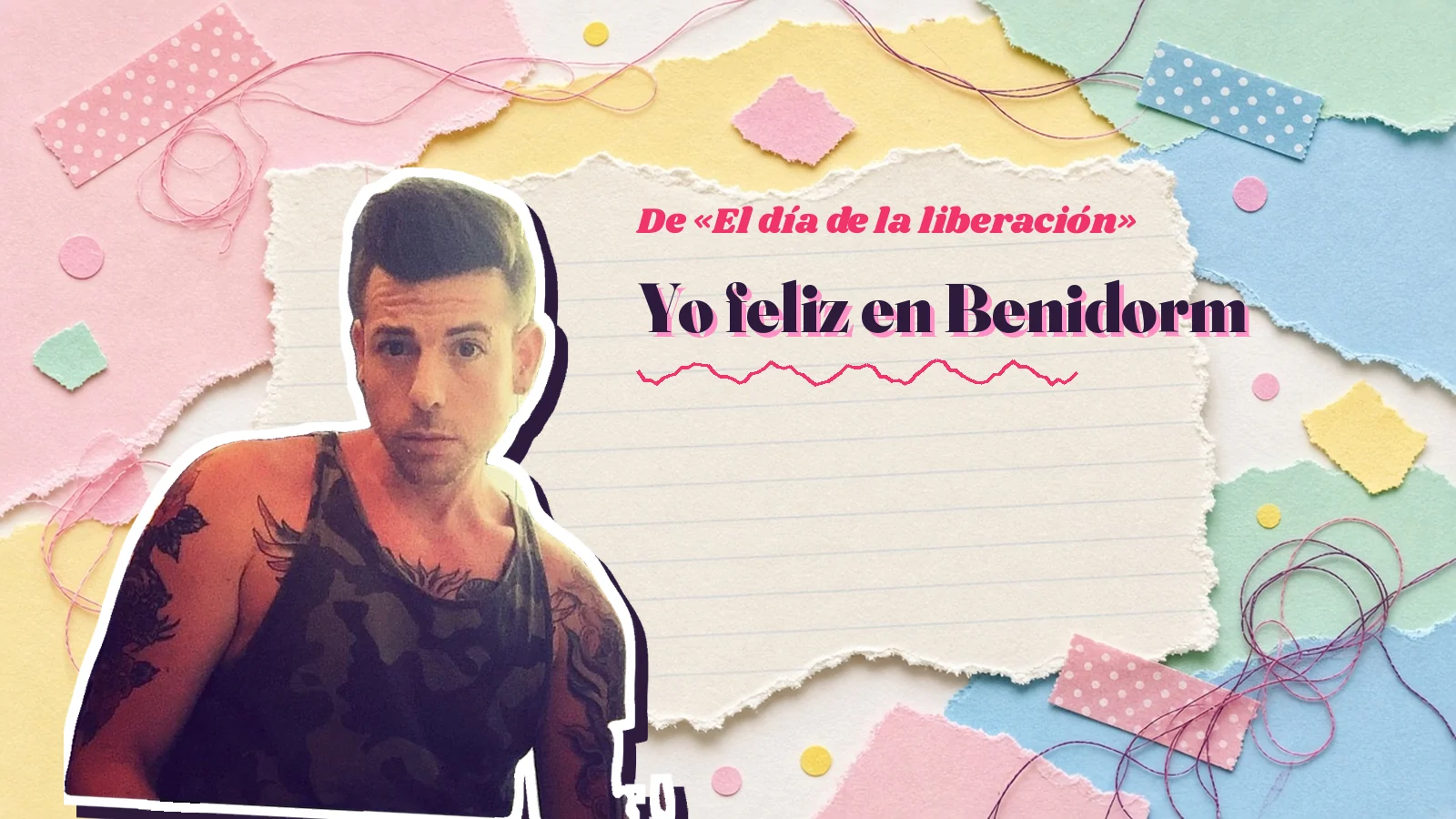 Mike Sain't Louis con camiseta de tirantes, recortado como pegatina sobre papeles rasgados, junto al verso «Yo feliz en Benidorm» de «El día de la liberación»