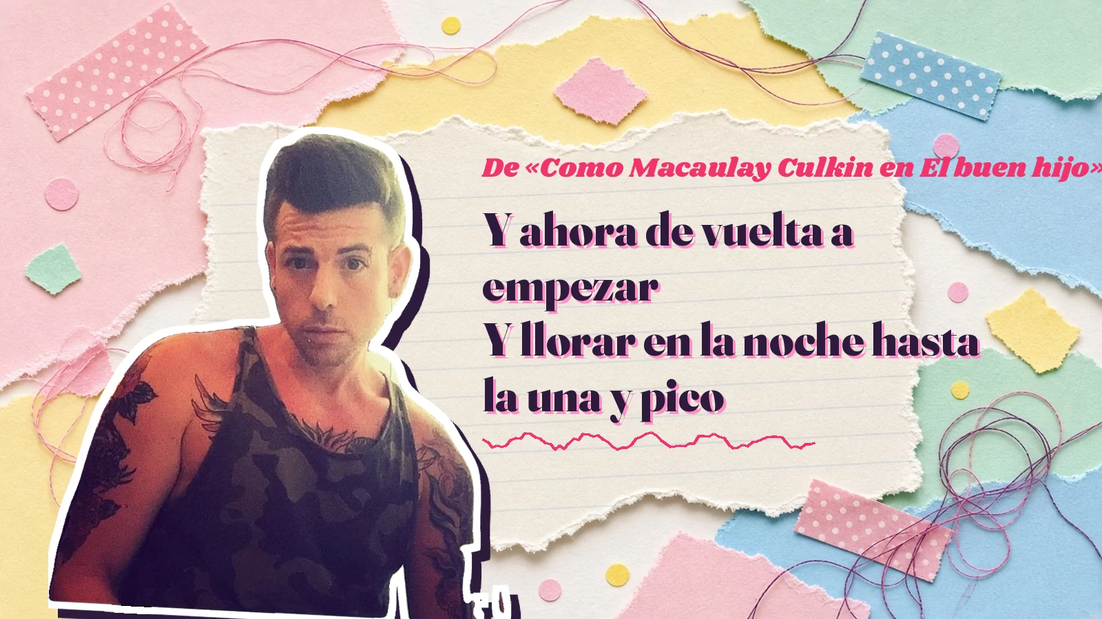 Mike Sain't Louis como pegatina sobre una página de cuaderno con papeles rasgados, con el verso «Y ahora de vuelta a empezar Y llorar en la noche hasta la una y pico» de «Como Macaulay Culkin en El buen hijo»