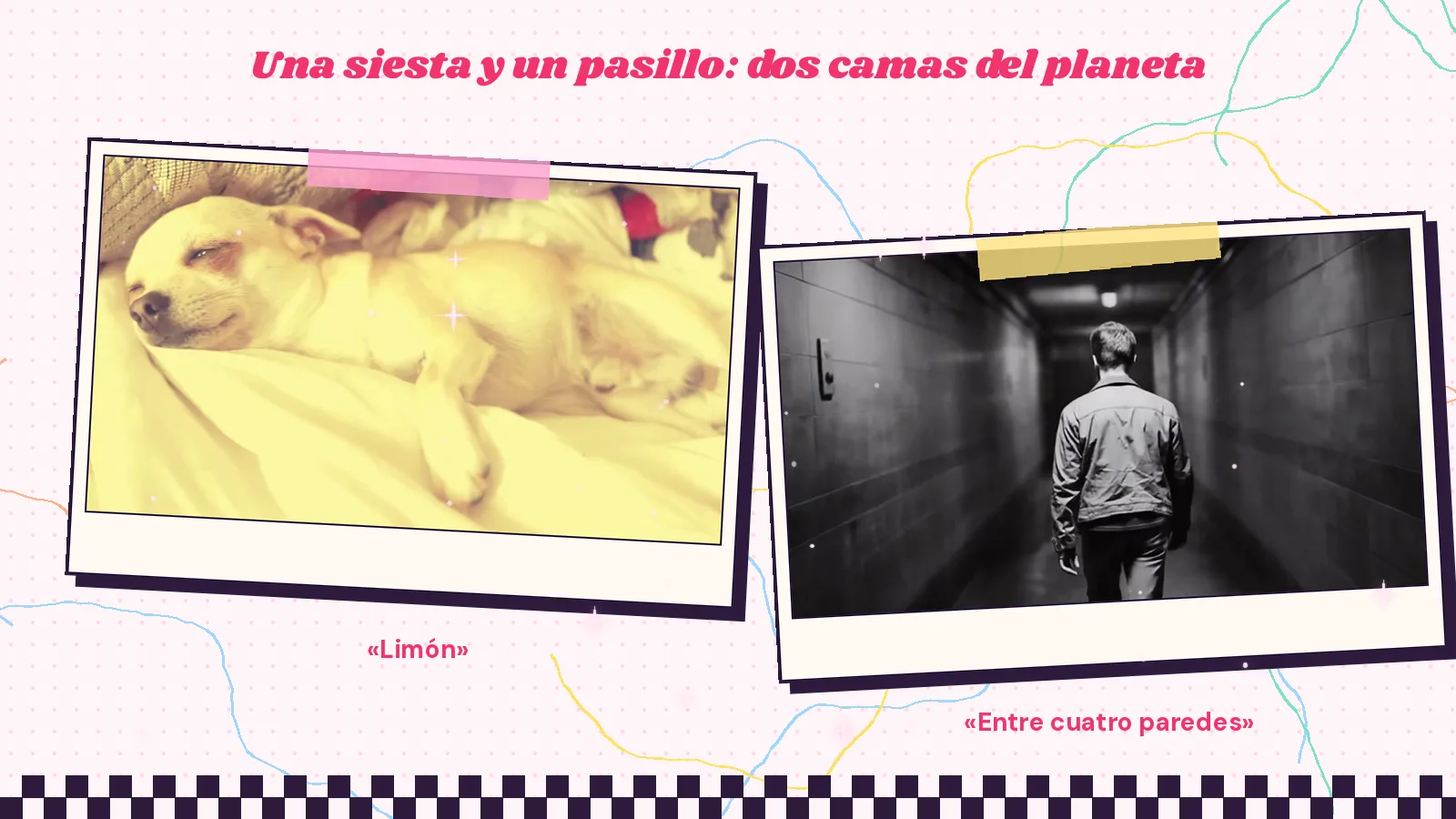 Dos polaroids: el chihuahua color crema dormido sobre un edredón blanco del videoclip de «Limón» y un chico de espaldas que se aleja por un pasillo en blanco y negro del videoclip de «Entre cuatro paredes»