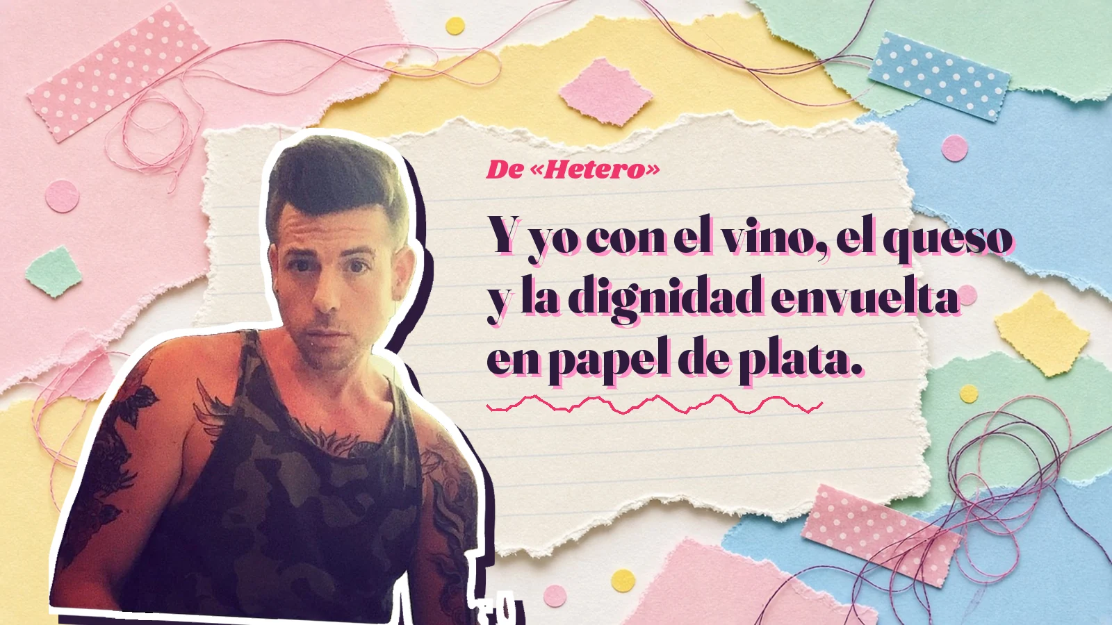 Mike Sain't Louis como pegatina sobre una página de cuaderno con papeles rasgados, con el verso «Y yo con el vino, el queso y la dignidad envuelta en papel de plata.» de «Hetero»