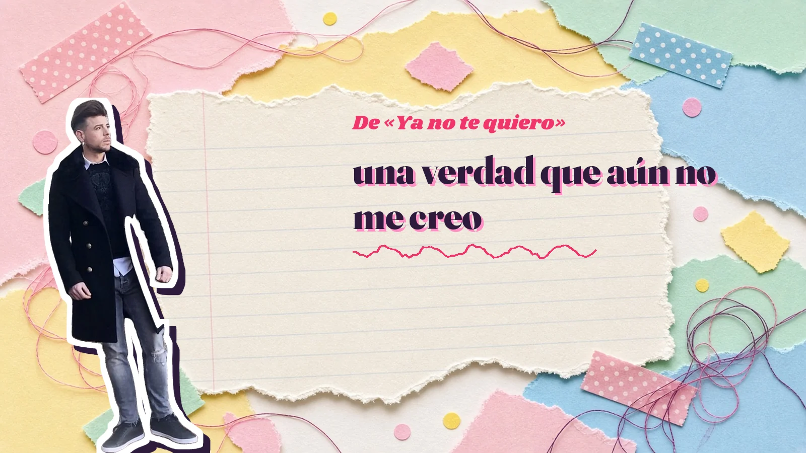 Mike Sain't Louis como pegatina sobre una página de cuaderno con papeles rasgados, con el verso «una verdad que aún no me creo» de «Ya no te quiero»