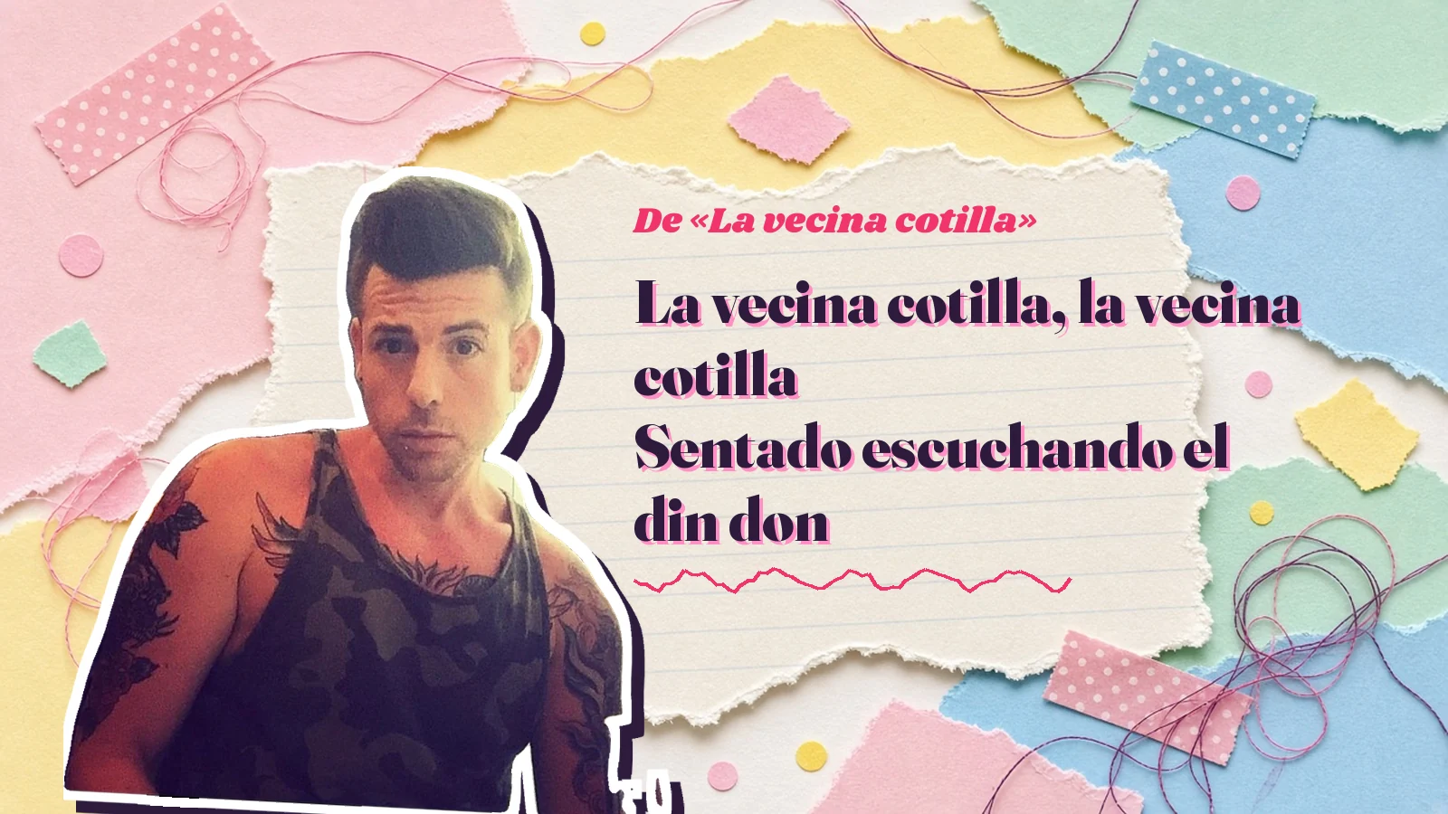 Mike Sain't Louis como pegatina sobre una página de cuaderno con papeles rasgados, con el verso «La vecina cotilla, la vecina cotilla Sentado escuchando el  din don» de «La vecina cotilla»