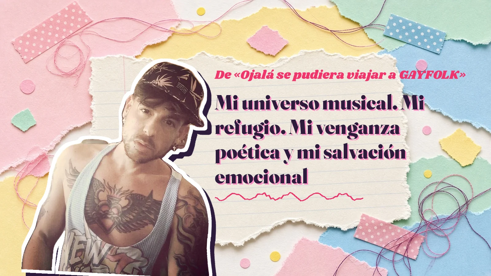 Mike Sain't Louis como pegatina sobre una página de cuaderno con papeles rasgados, con el verso «Mi universo musical. Mi refugio. Mi venganza poética y mi salvación emocional» de «Ojalá se pudiera viajar a GAYFOLK»