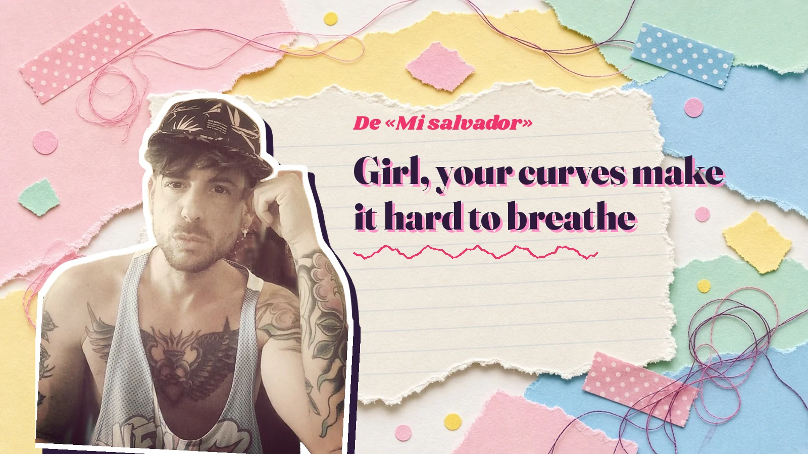 Mike Sain't Louis como pegatina sobre una página de cuaderno con papeles rasgados, con el verso «Girl, your curves make it hard to breathe» de «Mi salvador»
