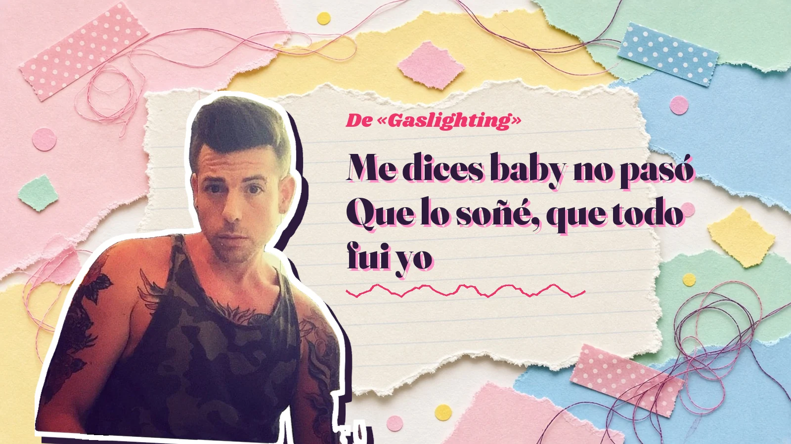 Mike Sain't Louis as a sticker on a notebook page with torn paper, with the Spanish line «Me dices baby no pasó Que lo soñé, que todo fui yo» from «Gaslighting»