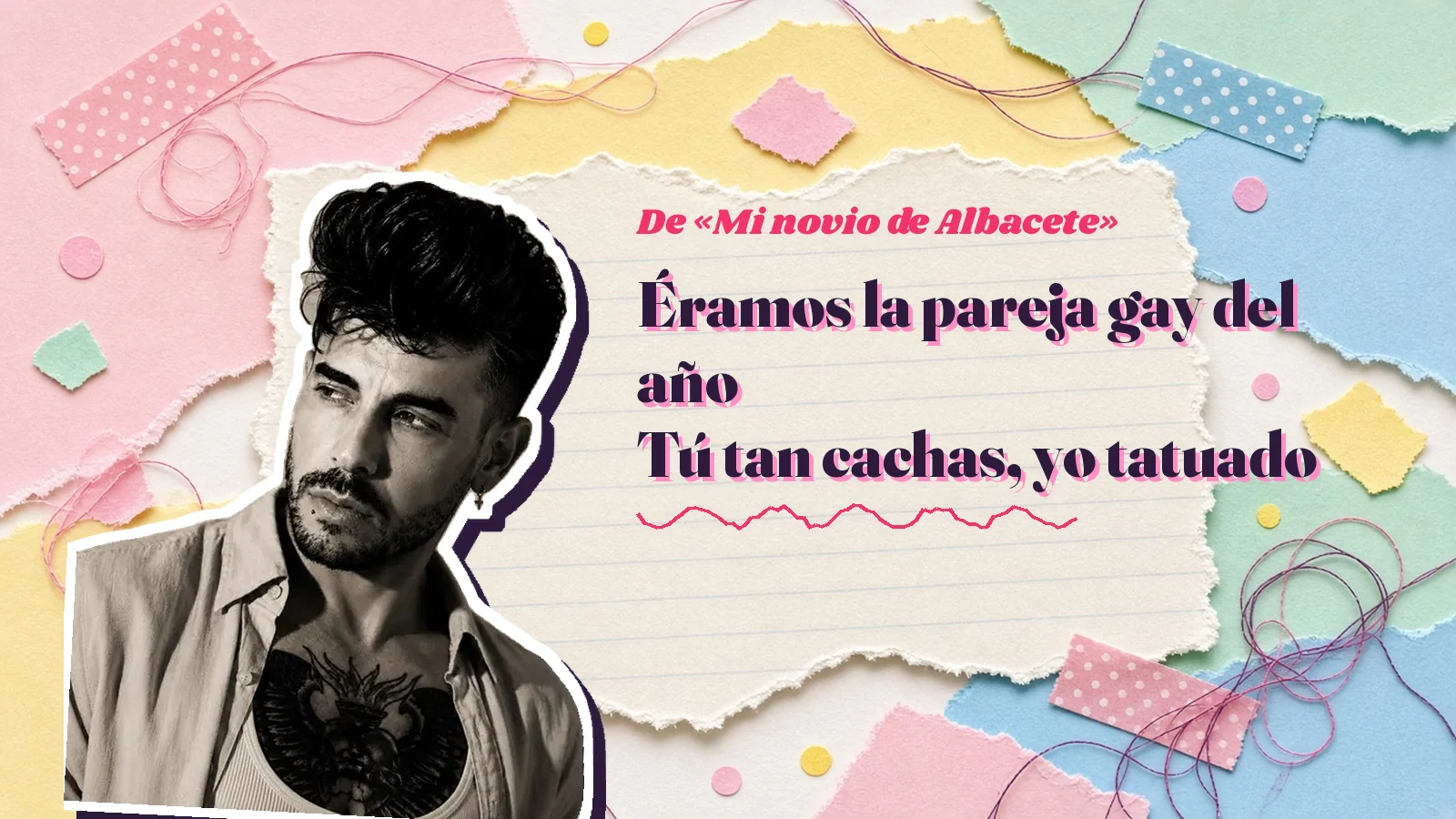 Mike Sain't Louis como pegatina sobre una página de cuaderno con papeles rasgados, con el verso «Éramos la pareja gay del año Tú tan cachas, yo tatuado» de «Mi novio de Albacete»