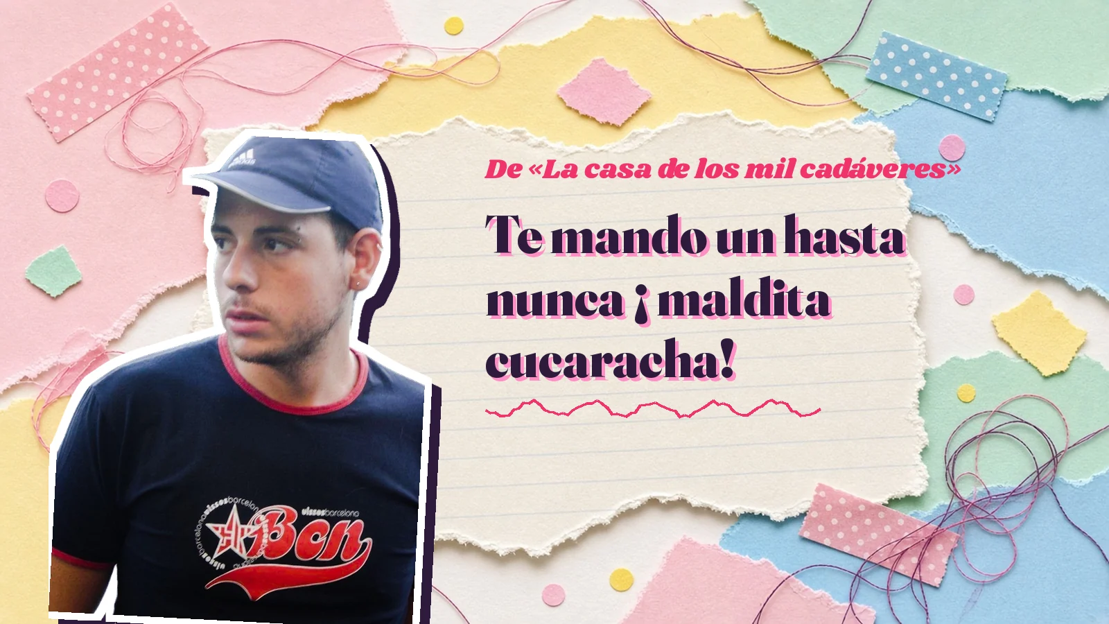 Mike Sain't Louis como pegatina sobre una página de cuaderno con papeles rasgados, con el verso «Te mando un hasta nunca ¡ maldita cucaracha!» de «La casa de los mil cadáveres»