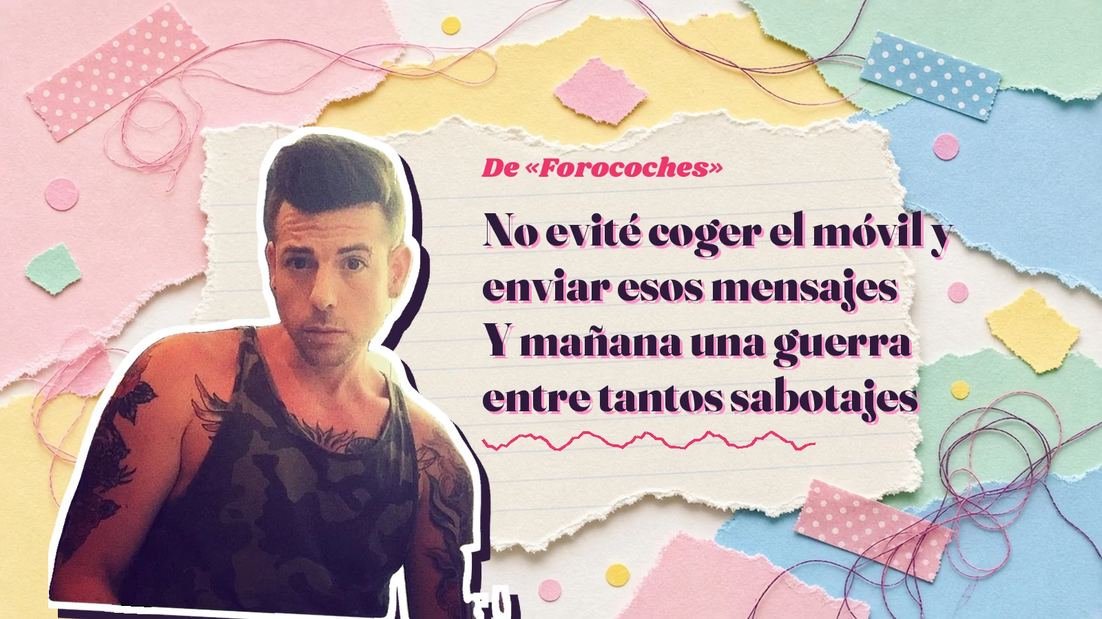 Mike Sain't Louis como pegatina sobre una página de cuaderno con papeles rasgados, con el verso «No evité coger el móvil y enviar esos mensajes Y mañana una guerra entre tantos sabotajes» de «Forocoches»