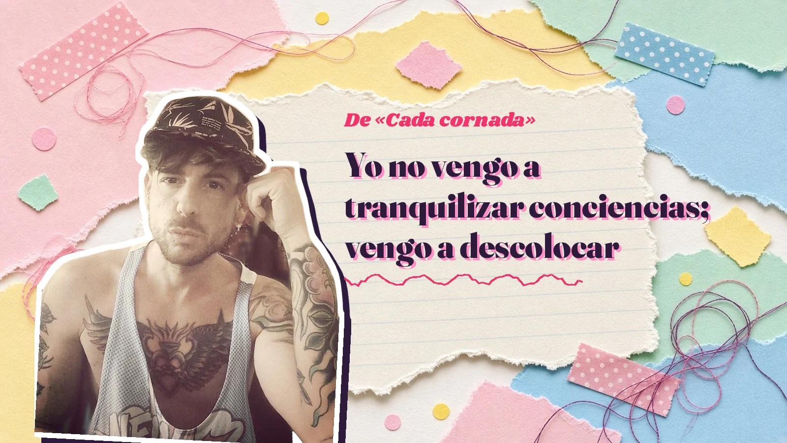 Mike Sain't Louis como pegatina sobre una página de cuaderno con papeles rasgados, con el verso «Yo no vengo a tranquilizar conciencias; vengo a descolocar» de «Cada cornada»