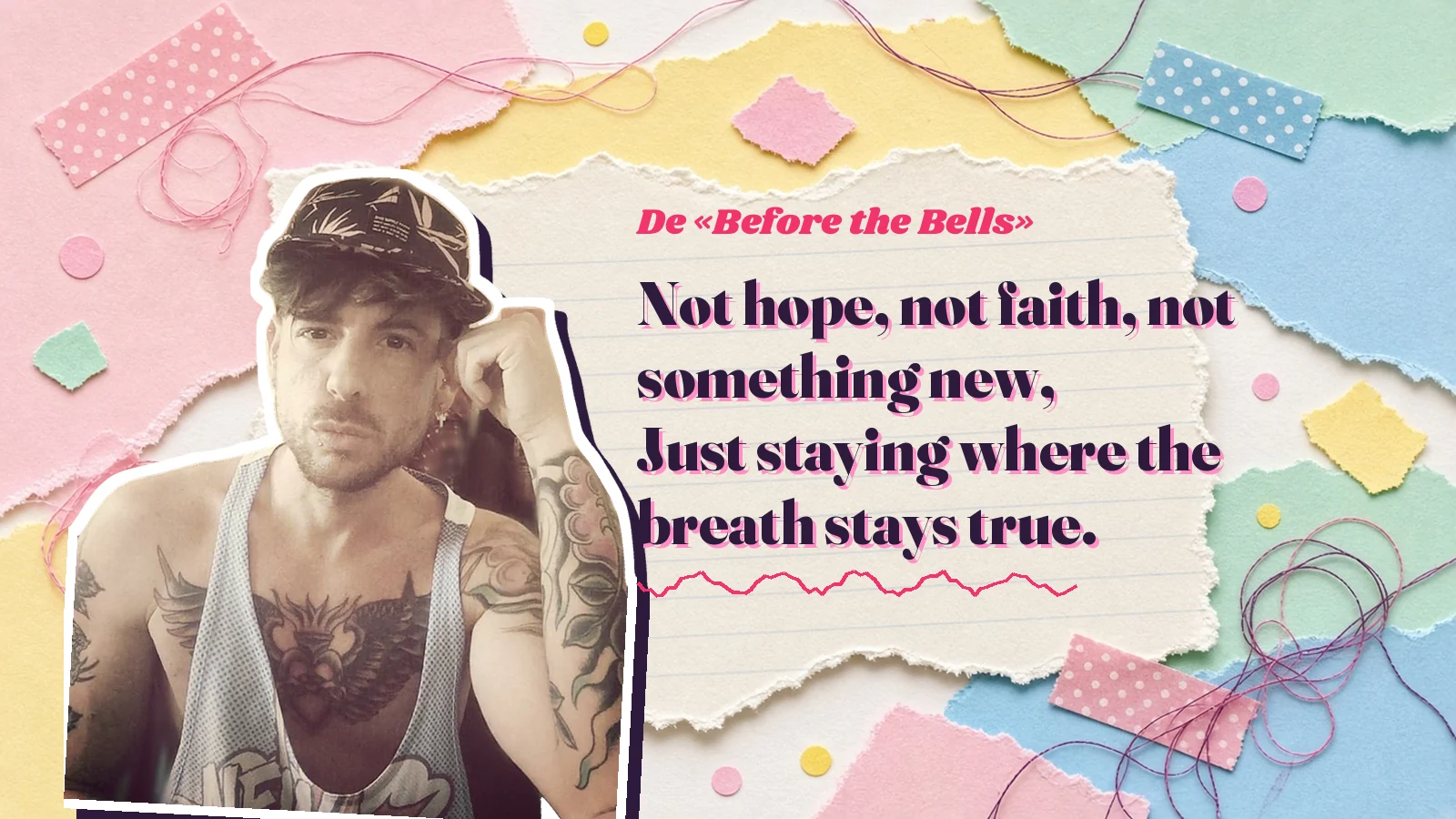 Mike Sain't Louis como pegatina sobre una página de cuaderno con papeles rasgados, con el verso «Not hope, not faith, not something new, Just staying where the breath stays true.» de «Before the Bells»