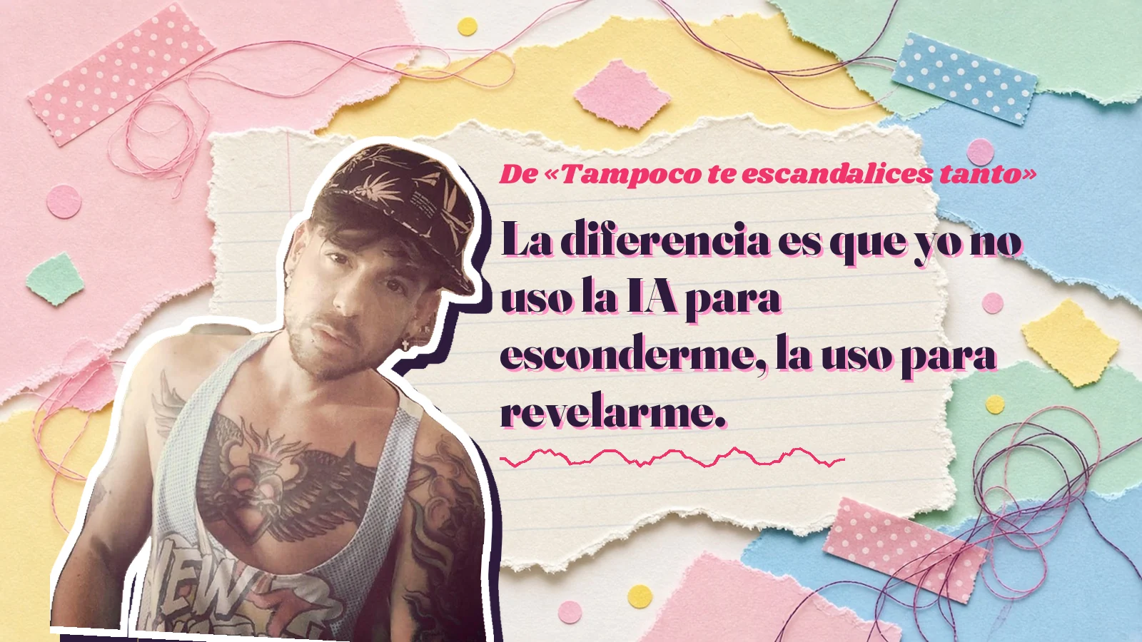 Mike Sain't Louis como pegatina sobre una página de cuaderno con papeles rasgados, con el verso «La diferencia es que yo no uso la IA para esconderme, la uso para revelarme.» de «Tampoco te escandalices tanto»