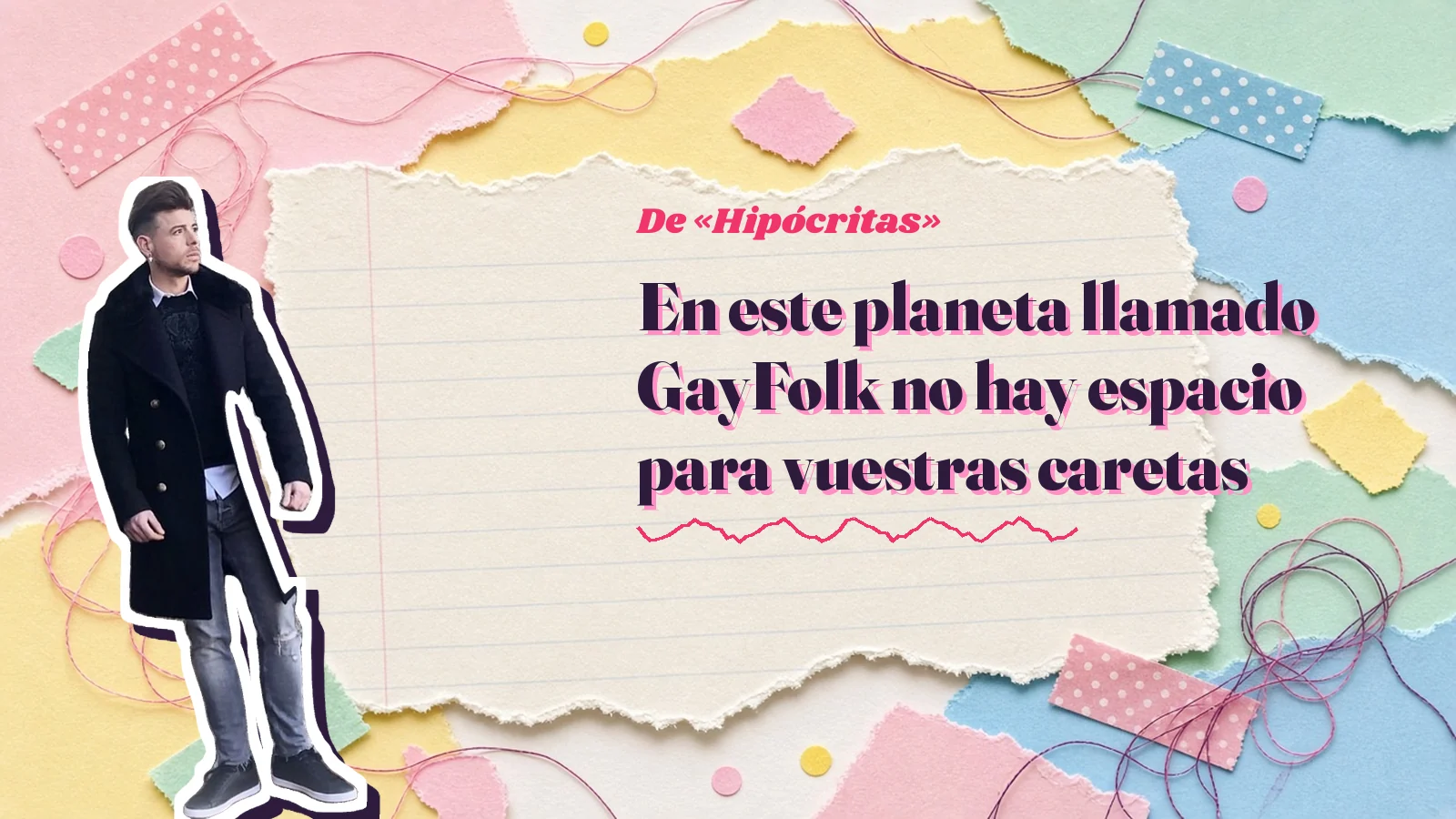 Mike Sain't Louis como pegatina sobre una página de cuaderno con papeles rasgados, con el verso «En este planeta llamado GayFolk no hay espacio para vuestras caretas» de «Hipócritas»