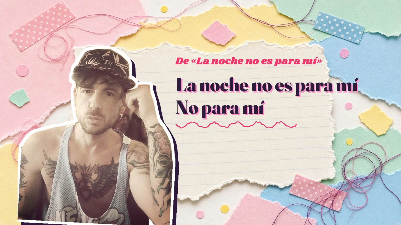 Mike Sain't Louis como pegatina sobre una página de cuaderno con papeles rasgados, con el verso «La noche no es para mí No para mí» de «La noche no es para mí»