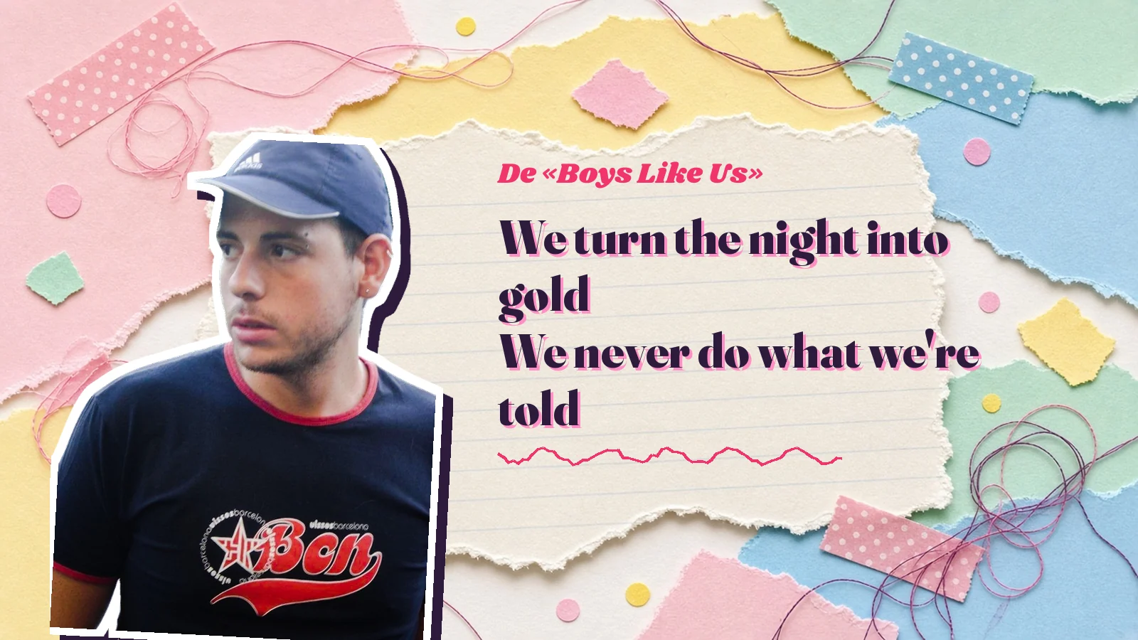Mike Sain't Louis como pegatina sobre una página de cuaderno con papeles rasgados, con el verso «We turn the night into gold We never do what we're told» de «Boys Like Us»