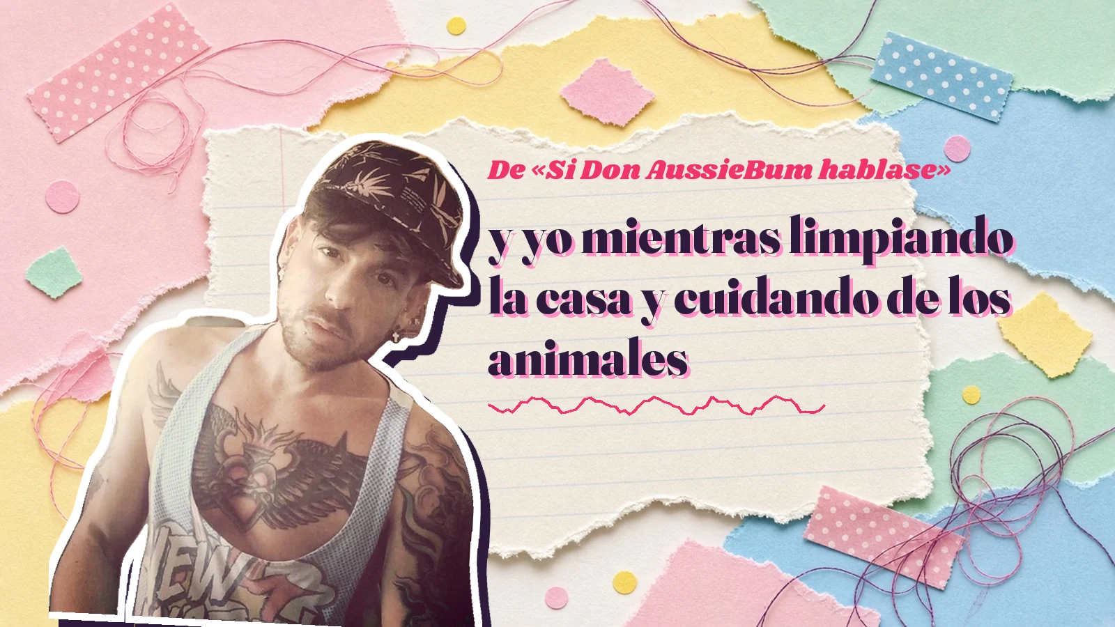Mike Sain't Louis as a sticker on a notebook page with torn paper, with the Spanish line «y yo mientras limpiando la casa y cuidando de los animales» from «Si Don AussieBum hablase»