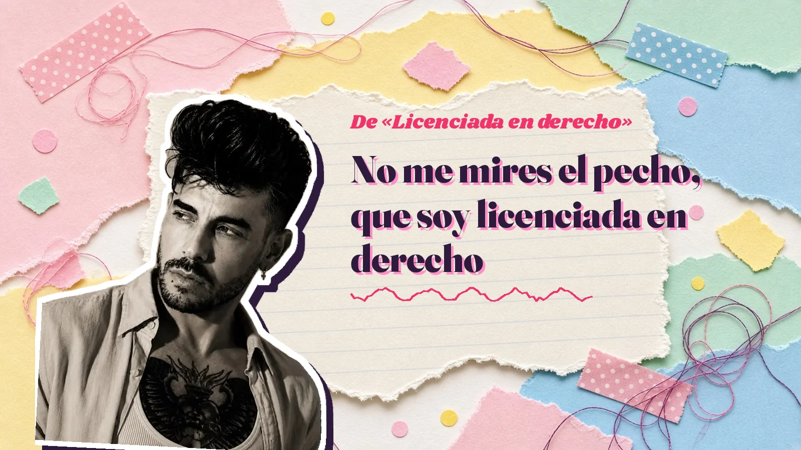 Mike Sain't Louis como pegatina sobre una página de cuaderno con papeles rasgados, con el verso «No me mires el pecho, que soy licenciada en derecho» de «Licenciada en derecho»