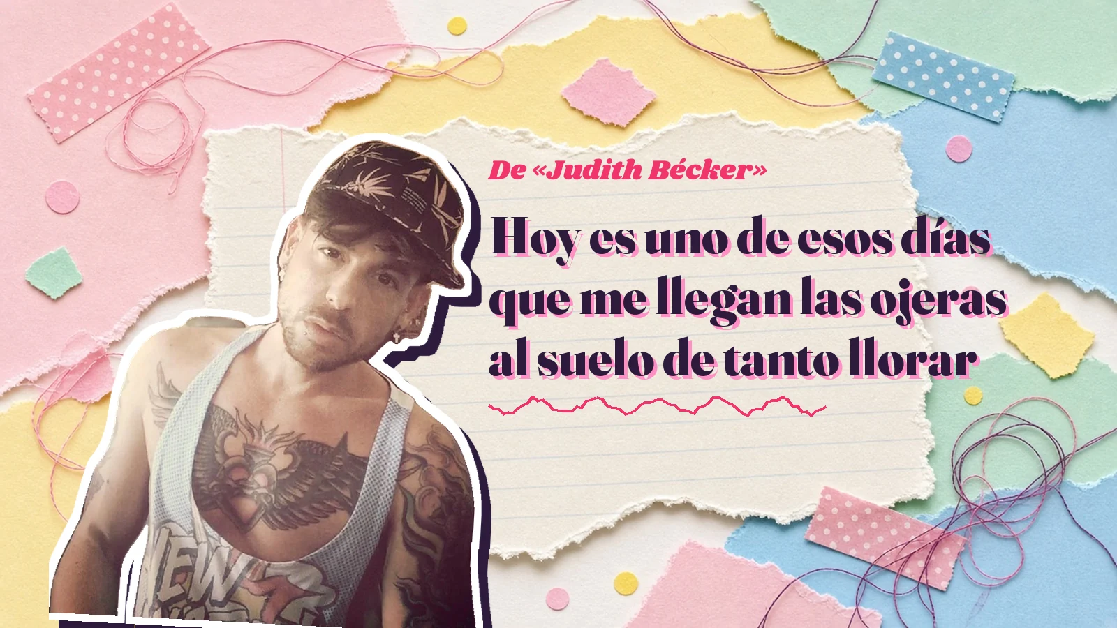 Mike Sain't Louis como pegatina sobre una página de cuaderno con papeles rasgados, con el verso «Hoy es uno de esos días que me llegan las ojeras al suelo de tanto llorar» de «Judith Bécker»