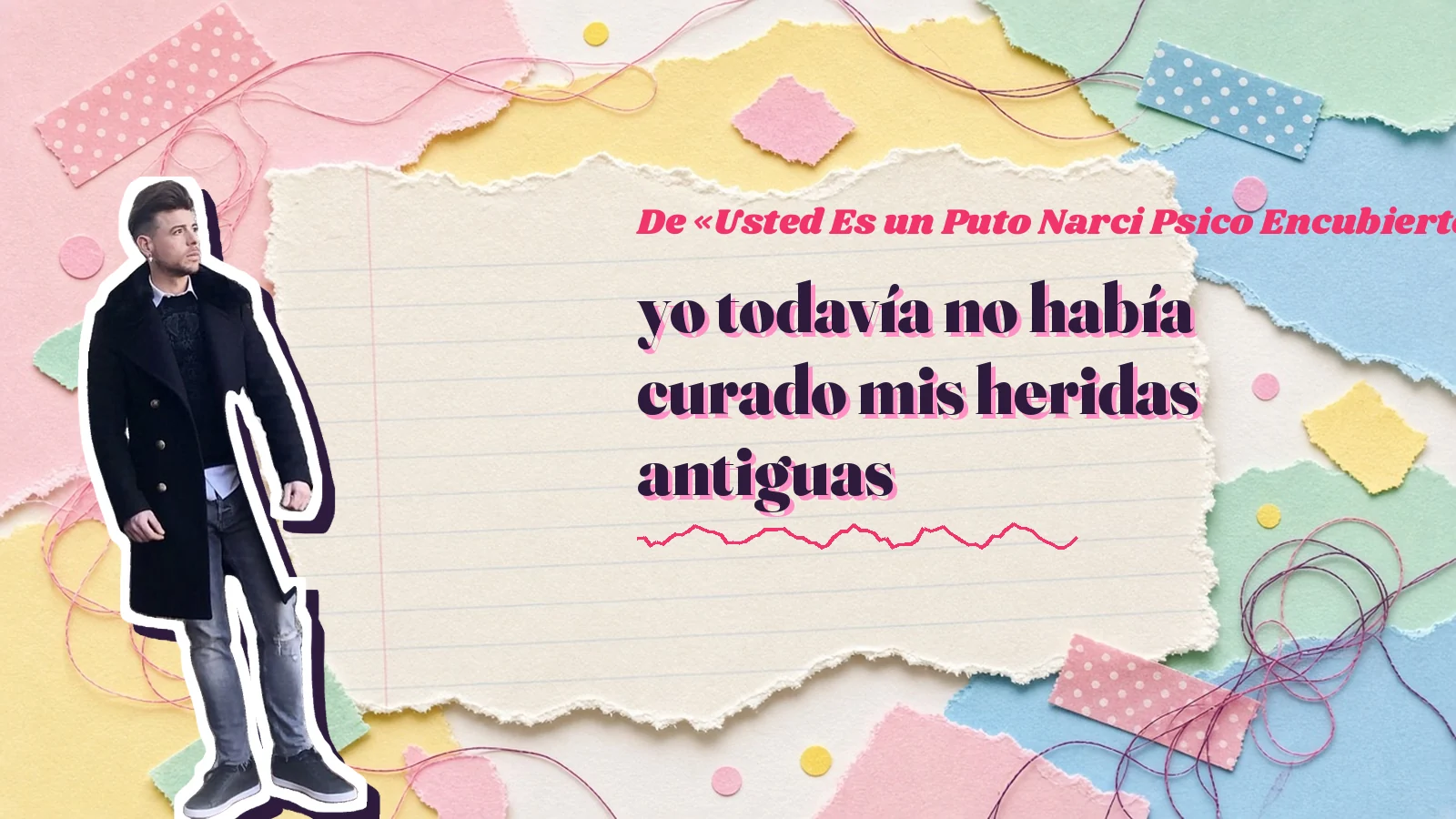 Mike Sain't Louis como pegatina sobre una página de cuaderno con papeles rasgados, con el verso «yo todavía no había curado mis heridas antiguas» de «Usted Es un Puto Narci Psico Encubierto»