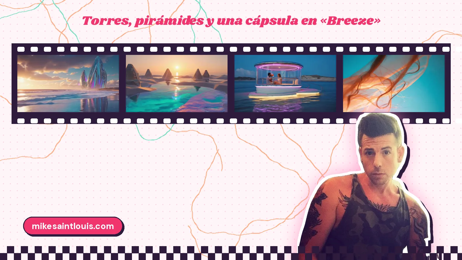 Mike Sain't Louis con camiseta de tirantes bajo una tira de película con cuatro planos de «Breeze»: torres de cristal en el mar, pirámides al atardecer, una cápsula de neón flotando y un mechón de pelo bajo el agua