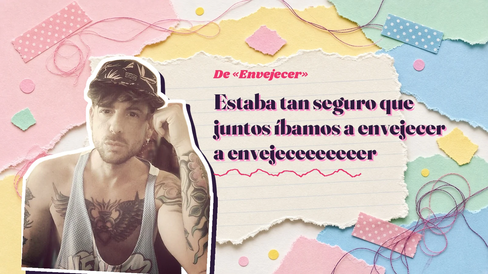 Mike Sain't Louis como pegatina sobre una página de cuaderno con papeles rasgados, con el verso «Estaba tan seguro que juntos íbamos a envejecer a envejeceeeeeeer» de «Envejecer»