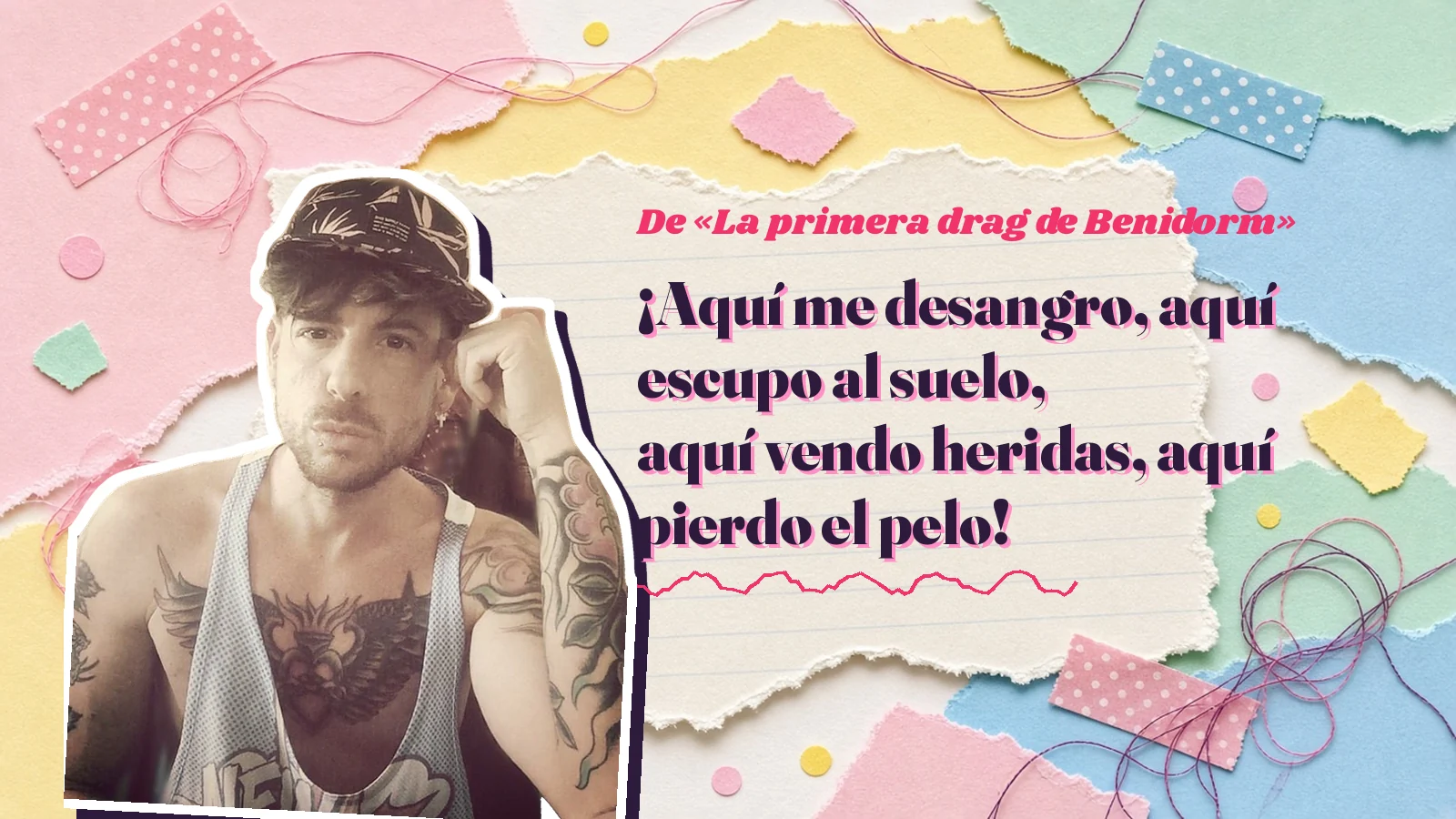 Mike Sain't Louis como pegatina sobre una página de cuaderno con papeles rasgados, con el verso «¡Aquí me desangro, aquí escupo al suelo, aquí vendo heridas, aquí pierdo el pelo!» de «La primera drag de Benidorm»