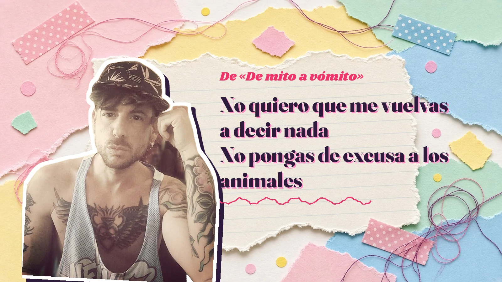 Mike Sain't Louis as a sticker on a notebook page with torn paper, with the Spanish line «No quiero que me vuelvas a decir nada No pongas de excusa a los animales» from «De mito a vómito»
