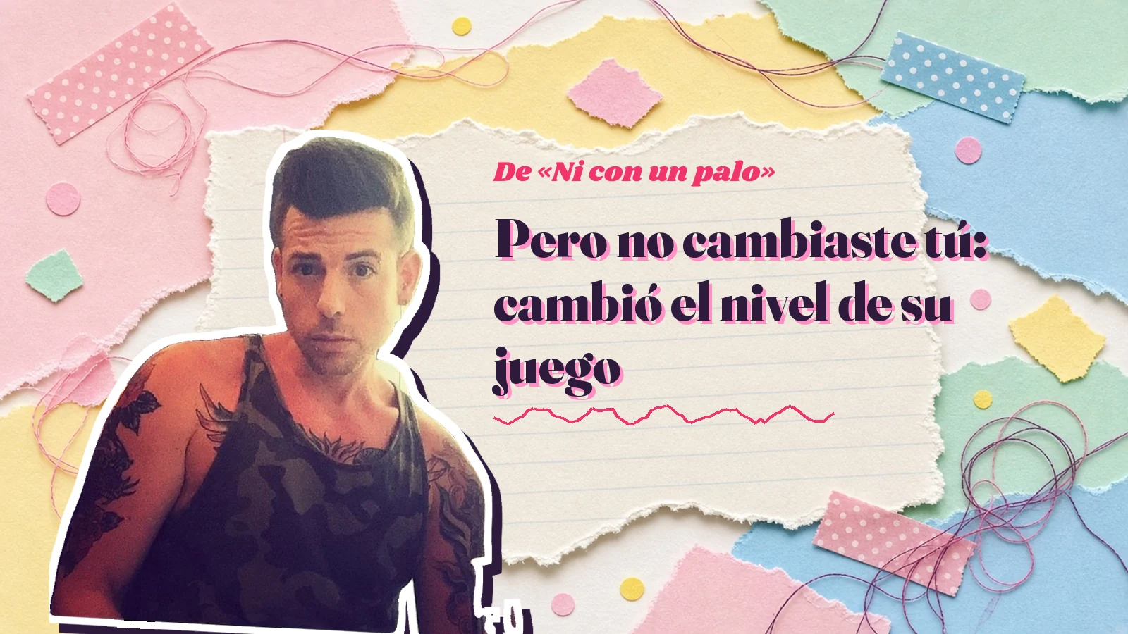 Mike Sain't Louis como pegatina sobre una página de cuaderno con papeles rasgados, con el verso «Pero no cambiaste tú: cambió el nivel de su juego» de «Ni con un palo»