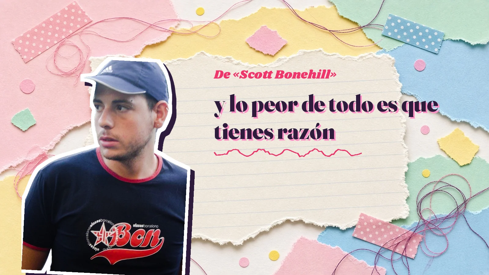 Mike Sain't Louis como pegatina sobre una página de cuaderno con papeles rasgados, con el verso «y lo peor de todo es que tienes razón» de «Scott Bonehill»