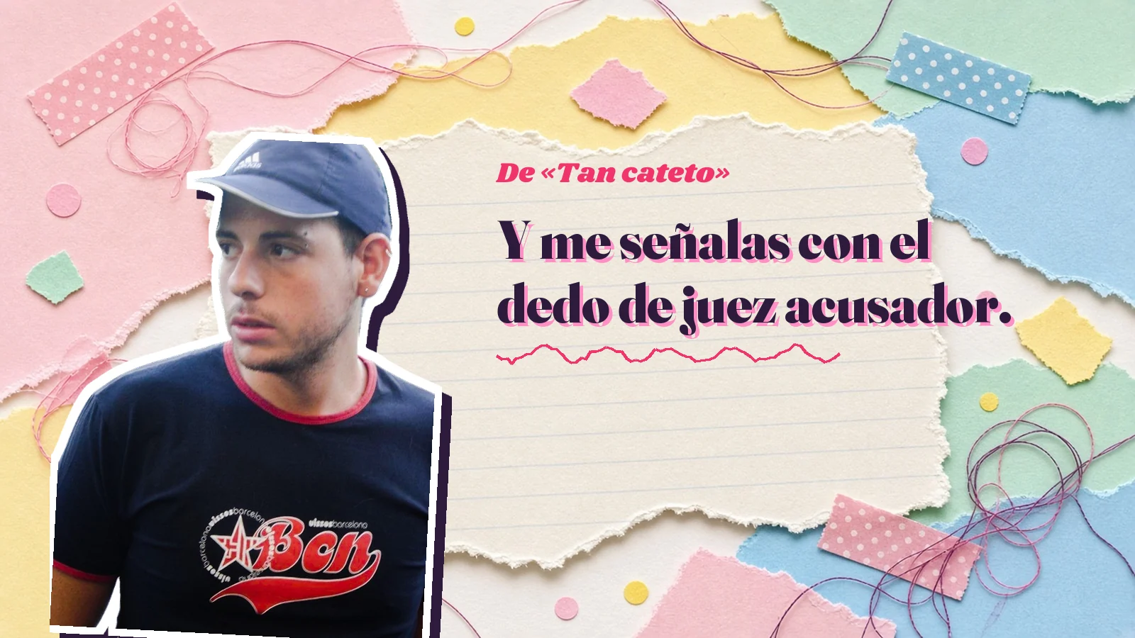 Mike Sain't Louis como pegatina sobre una página de cuaderno con papeles rasgados, con el verso «Y me señalas con el dedo de juez acusador.» de «Tan cateto»