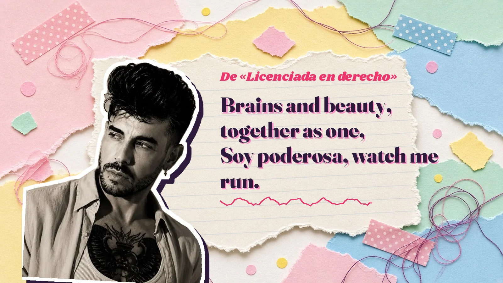 Mike Sain't Louis como pegatina sobre una página de cuaderno con papeles rasgados, con el verso «Brains and beauty, together as one, Soy poderosa, watch me run.» de «Licenciada en derecho»