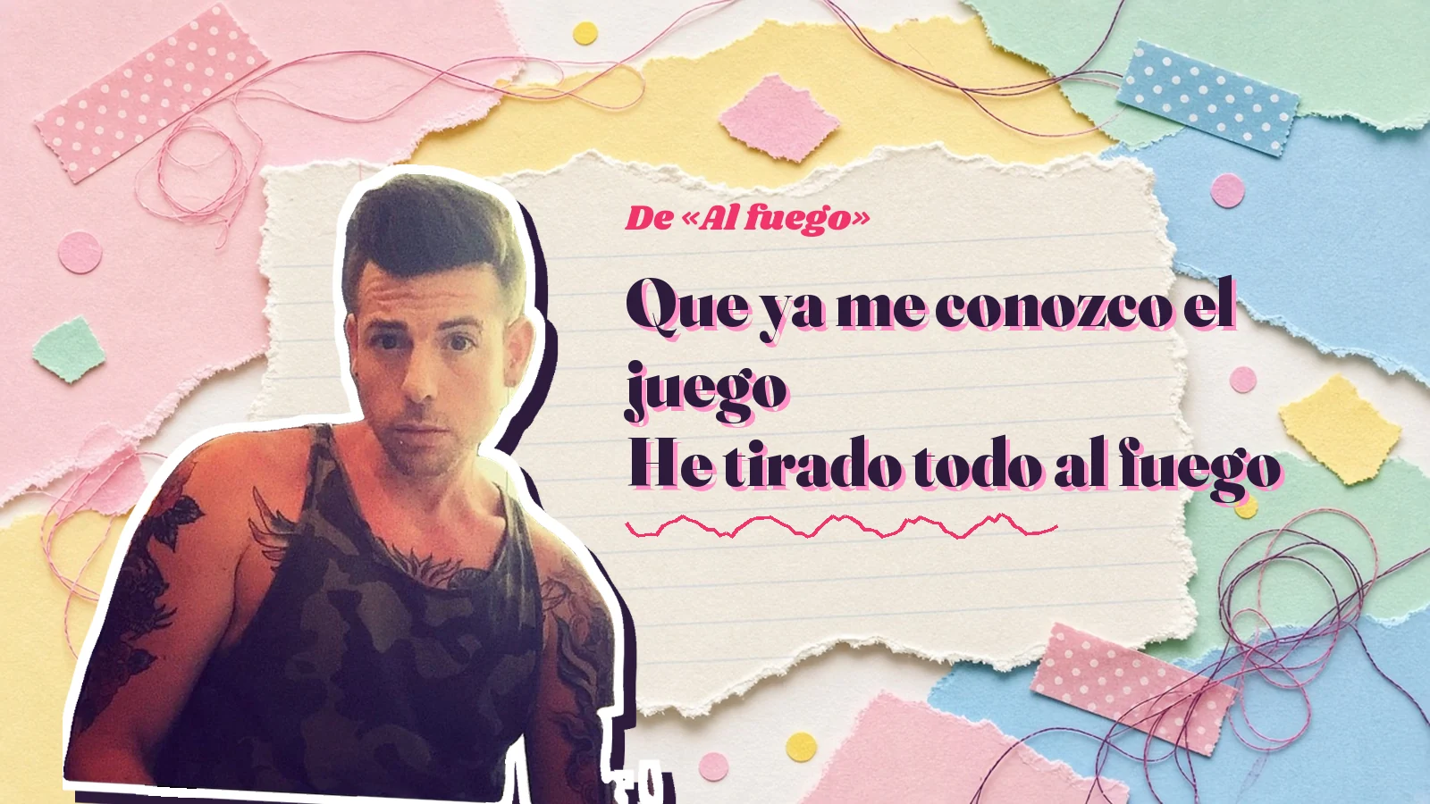Mike Sain't Louis como pegatina sobre una página de cuaderno con papeles rasgados, con el verso «Que ya me conozco el juego He tirado todo al fuego» de «Al fuego»