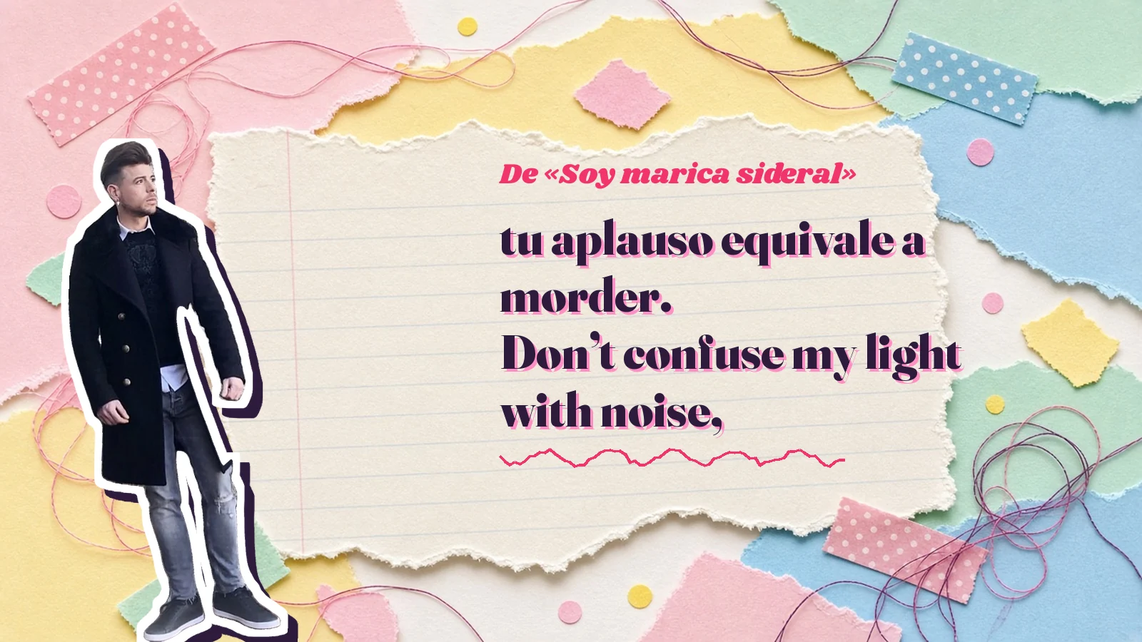 Mike Sain't Louis como pegatina sobre una página de cuaderno con papeles rasgados, con el verso «tu aplauso equivale a morder. Don’t confuse my light with noise,» de «Soy marica sideral»