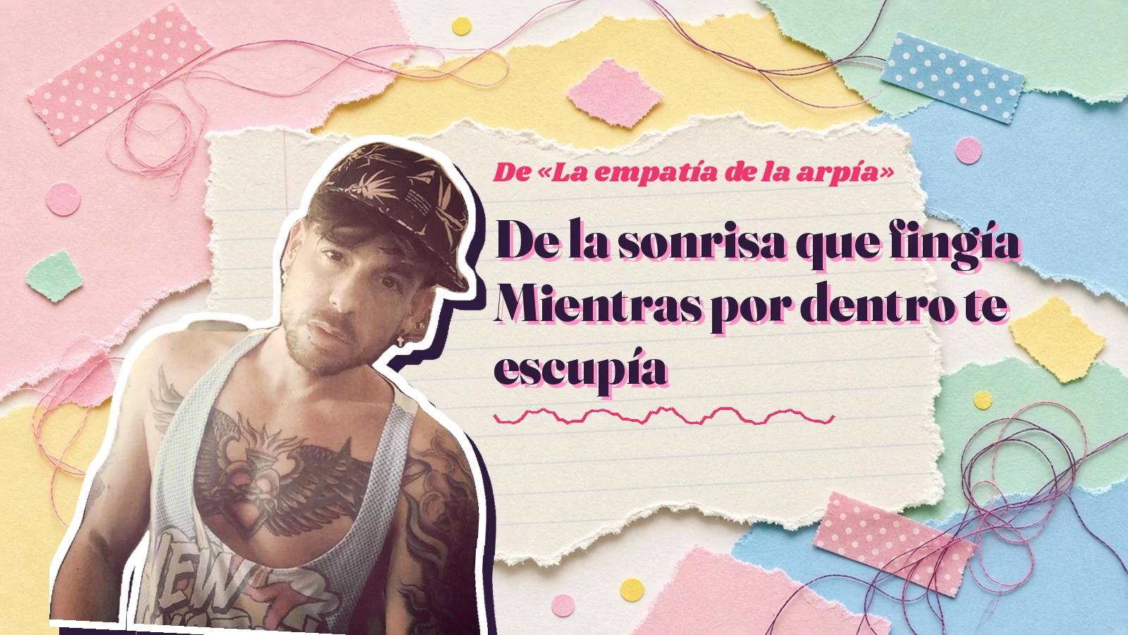 Mike Sain't Louis como pegatina sobre una página de cuaderno con papeles rasgados, con el verso «De la sonrisa que fingía Mientras por dentro te escupía» de «La empatía de la arpía»