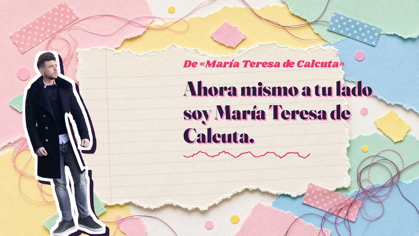 Mike Sain't Louis como pegatina sobre una página de cuaderno con papeles rasgados, con el verso «Ahora mismo a tu lado soy María Teresa de Calcuta.» de «María Teresa de Calcuta»