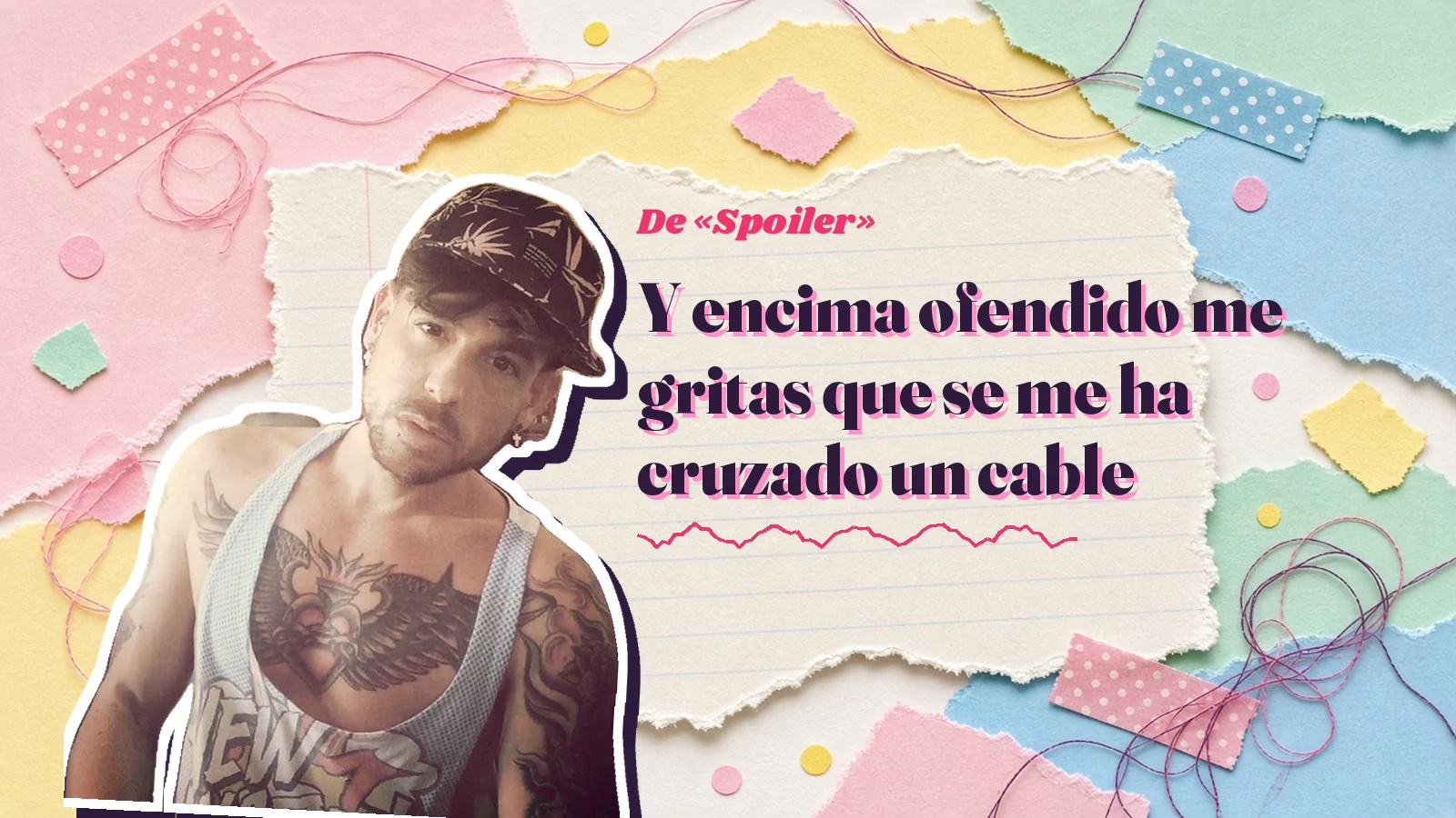 Mike Sain't Louis como pegatina sobre una página de cuaderno con papeles rasgados, con el verso «Y encima ofendido me gritas que se me ha cruzado un cable» de «Spoiler»